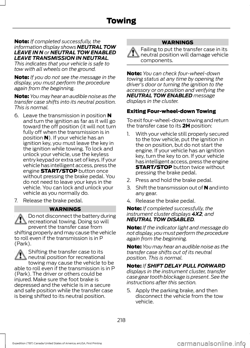 FORD EXPEDITION 2016 3.G Owners Manual Note:
If completed successfully, the
information display shows NEUTRAL TOW
LEAVE IN N or NEUTRAL TOW ENABLED
LEAVE TRANSMISSION IN NEUTRAL.
This indicates that your vehicle is safe to
tow with all whe