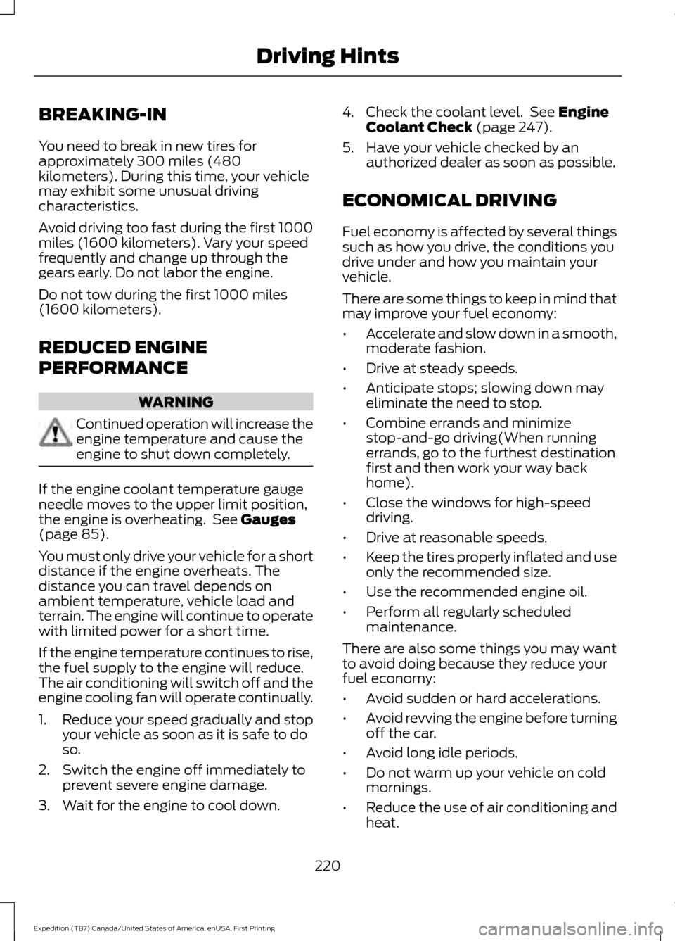 FORD EXPEDITION 2016 3.G Owners Manual BREAKING-IN
You need to break in new tires for
approximately 300 miles (480
kilometers). During this time, your vehicle
may exhibit some unusual driving
characteristics.
Avoid driving too fast during FORD EXPEDITION 2016 3.G Owners Manual BREAKING-IN
You need to break in new tires for
approximately 300 miles (480
kilometers). During this time, your vehicle
may exhibit some unusual driving
characteristics.
Avoid driving too fast during