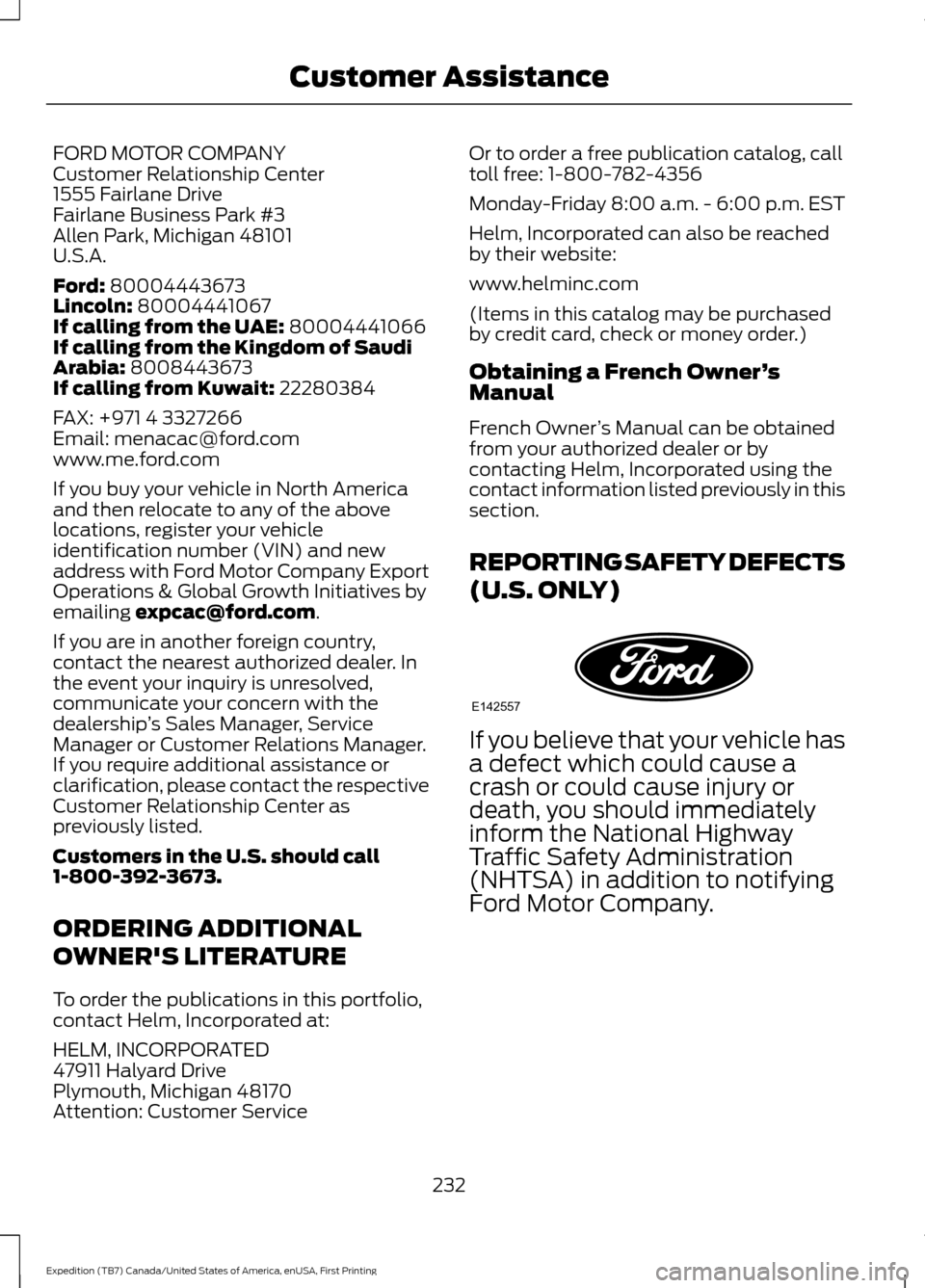 FORD EXPEDITION 2016 3.G Owners Manual FORD MOTOR COMPANY
Customer Relationship Center
1555 Fairlane Drive
Fairlane Business Park #3
Allen Park, Michigan 48101
U.S.A.
Ford: 80004443673
Lincoln: 80004441067
If calling from the UAE: 80004441 FORD EXPEDITION 2016 3.G Owners Manual FORD MOTOR COMPANY
Customer Relationship Center
1555 Fairlane Drive
Fairlane Business Park #3
Allen Park, Michigan 48101
U.S.A.
Ford: 80004443673
Lincoln: 80004441067
If calling from the UAE: 80004441