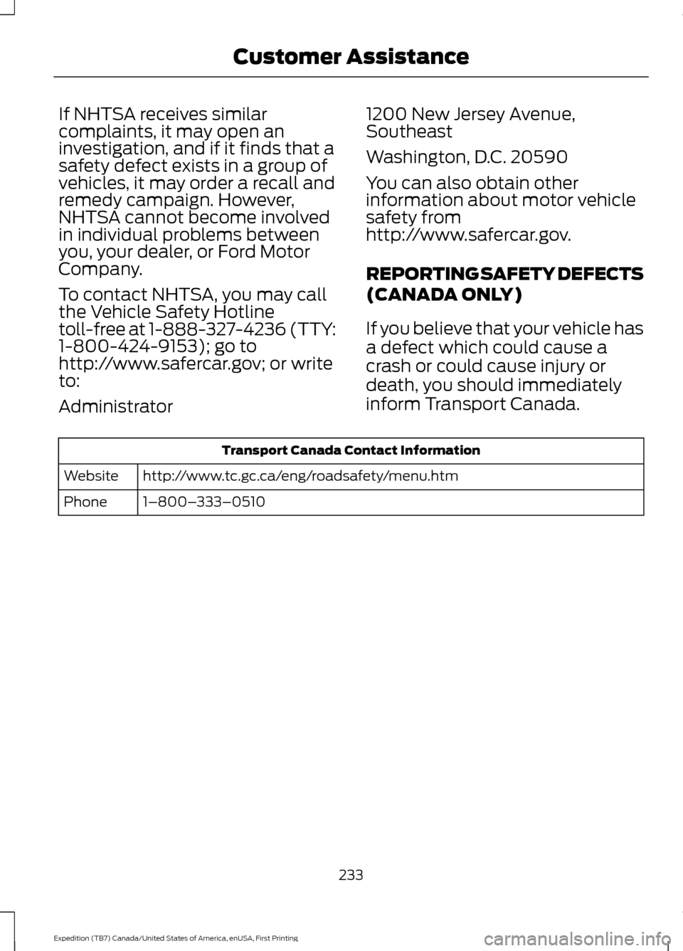 FORD EXPEDITION 2016 3.G Owners Manual If NHTSA receives similar
complaints, it may open an
investigation, and if it finds that a
safety defect exists in a group of
vehicles, it may order a recall and
remedy campaign. However,
NHTSA cannot FORD EXPEDITION 2016 3.G Owners Manual If NHTSA receives similar
complaints, it may open an
investigation, and if it finds that a
safety defect exists in a group of
vehicles, it may order a recall and
remedy campaign. However,
NHTSA cannot
