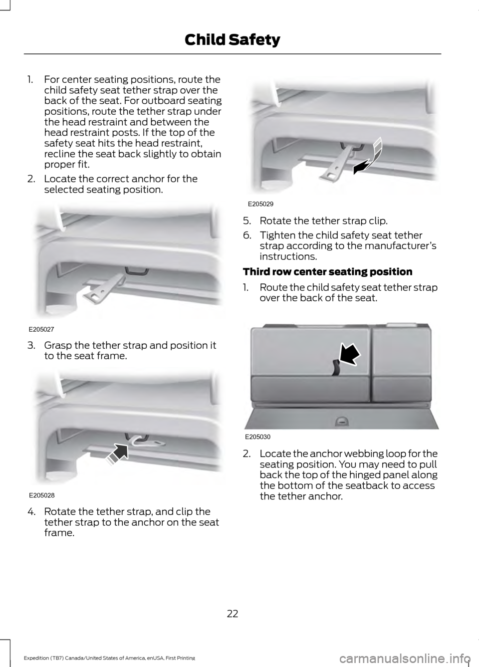 FORD EXPEDITION 2016 3.G Owners Manual 1. For center seating positions, route the
child safety seat tether strap over the
back of the seat. For outboard seating
positions, route the tether strap under
the head restraint and between the
hea FORD EXPEDITION 2016 3.G Owners Manual 1. For center seating positions, route the
child safety seat tether strap over the
back of the seat. For outboard seating
positions, route the tether strap under
the head restraint and between the
hea