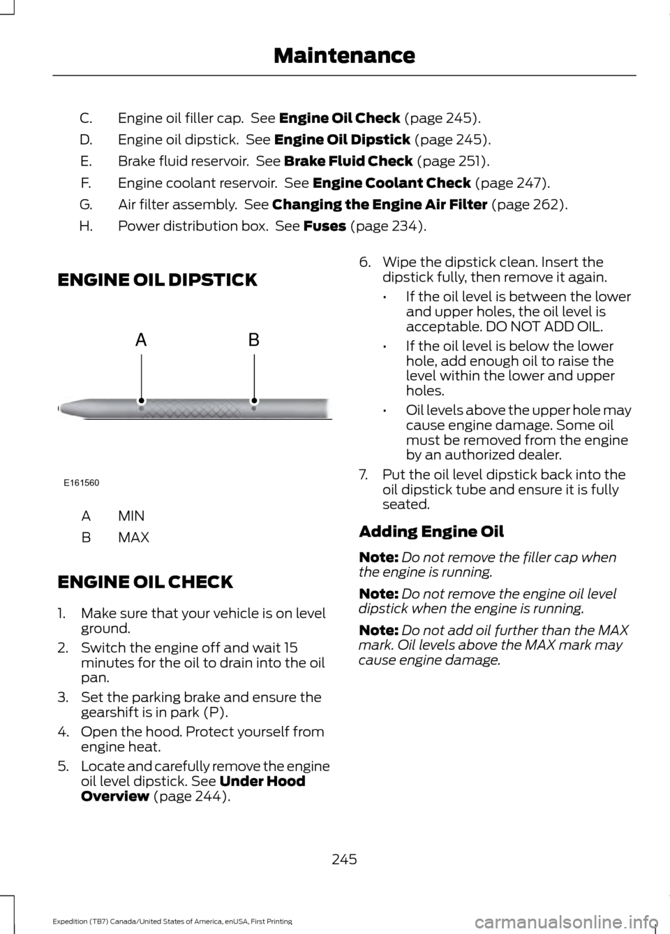 FORD EXPEDITION 2016 3.G Owners Manual Engine oil filler cap.  See Engine Oil Check (page 245).
C.
Engine oil dipstick.  See 
Engine Oil Dipstick (page 245).
D.
Brake fluid reservoir.  See 
Brake Fluid Check (page 251).
E.
Engine coolant r
