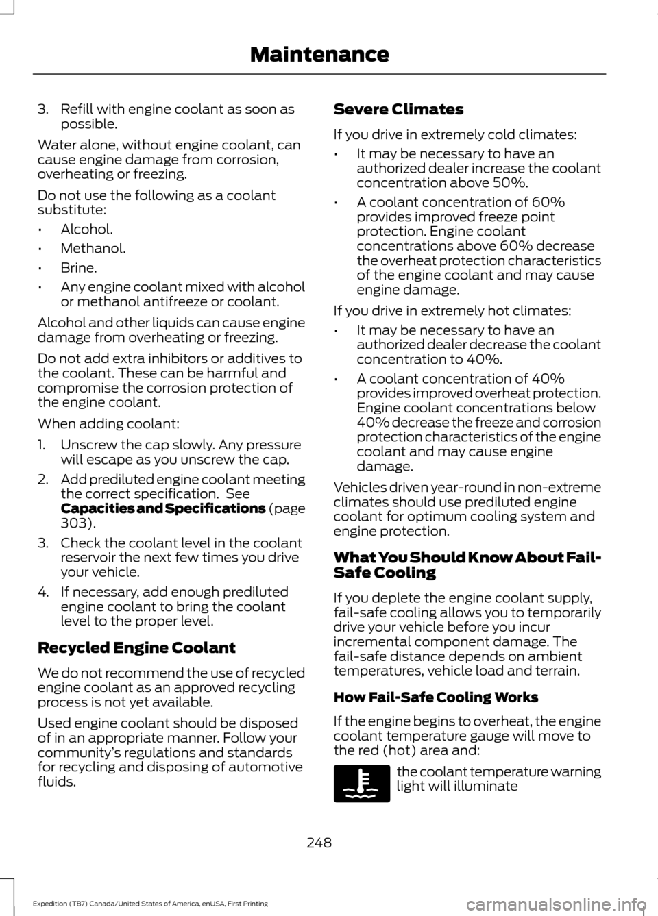 FORD EXPEDITION 2016 3.G Owners Manual 3. Refill with engine coolant as soon as
possible.
Water alone, without engine coolant, can
cause engine damage from corrosion,
overheating or freezing.
Do not use the following as a coolant
substitut FORD EXPEDITION 2016 3.G Owners Manual 3. Refill with engine coolant as soon as
possible.
Water alone, without engine coolant, can
cause engine damage from corrosion,
overheating or freezing.
Do not use the following as a coolant
substitut