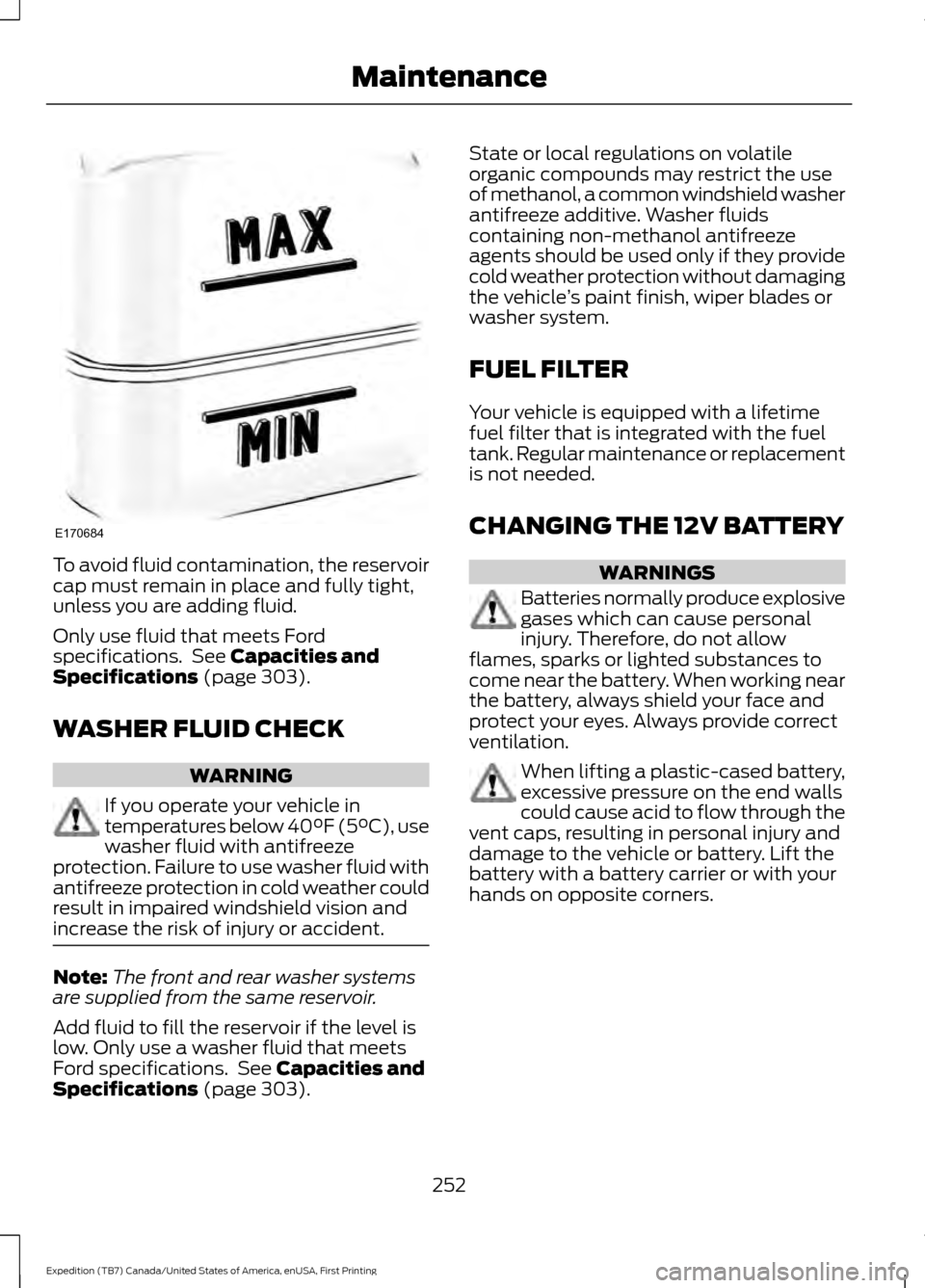 FORD EXPEDITION 2016 3.G Owners Manual To avoid fluid contamination, the reservoir
cap must remain in place and fully tight,
unless you are adding fluid.
Only use fluid that meets Ford
specifications. See Capacities and
Specifications (pa FORD EXPEDITION 2016 3.G Owners Manual To avoid fluid contamination, the reservoir
cap must remain in place and fully tight,
unless you are adding fluid.
Only use fluid that meets Ford
specifications. See Capacities and
Specifications (pa