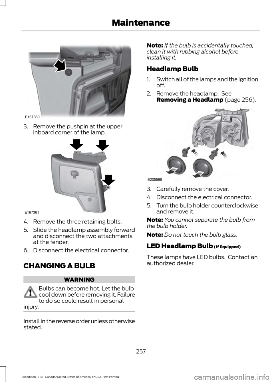 FORD EXPEDITION 2016 3.G Owners Manual 3. Remove the pushpin at the upper
inboard corner of the lamp. 4. Remove the three retaining bolts.
5.
Slide the headlamp assembly forward
and disconnect the two attachments
at the fender.
6. Disconne FORD EXPEDITION 2016 3.G Owners Manual 3. Remove the pushpin at the upper
inboard corner of the lamp. 4. Remove the three retaining bolts.
5.
Slide the headlamp assembly forward
and disconnect the two attachments
at the fender.
6. Disconne
