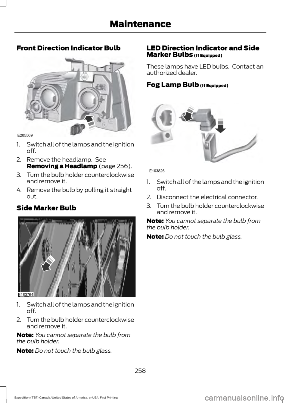 FORD EXPEDITION 2016 3.G Owners Manual Front Direction Indicator Bulb
1.
Switch all of the lamps and the ignition
off.
2. Remove the headlamp. See Removing a Headlamp (page 256).
3. Turn the bulb holder counterclockwise
and remove it.
4. FORD EXPEDITION 2016 3.G Owners Manual Front Direction Indicator Bulb
1.
Switch all of the lamps and the ignition
off.
2. Remove the headlamp. See Removing a Headlamp (page 256).
3. Turn the bulb holder counterclockwise
and remove it.
4.