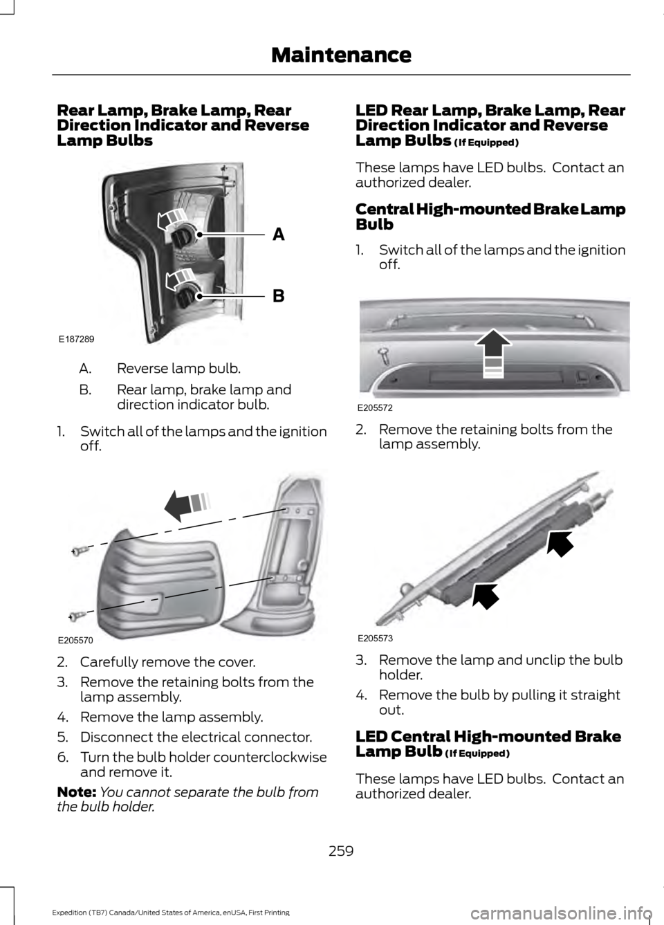 FORD EXPEDITION 2016 3.G Owners Manual Rear Lamp, Brake Lamp, Rear
Direction Indicator and Reverse
Lamp Bulbs
Reverse lamp bulb.
A.
Rear lamp, brake lamp and
direction indicator bulb.
B.
1. Switch all of the lamps and the ignition
off. 2. FORD EXPEDITION 2016 3.G Owners Manual Rear Lamp, Brake Lamp, Rear
Direction Indicator and Reverse
Lamp Bulbs
Reverse lamp bulb.
A.
Rear lamp, brake lamp and
direction indicator bulb.
B.
1. Switch all of the lamps and the ignition
off. 2.