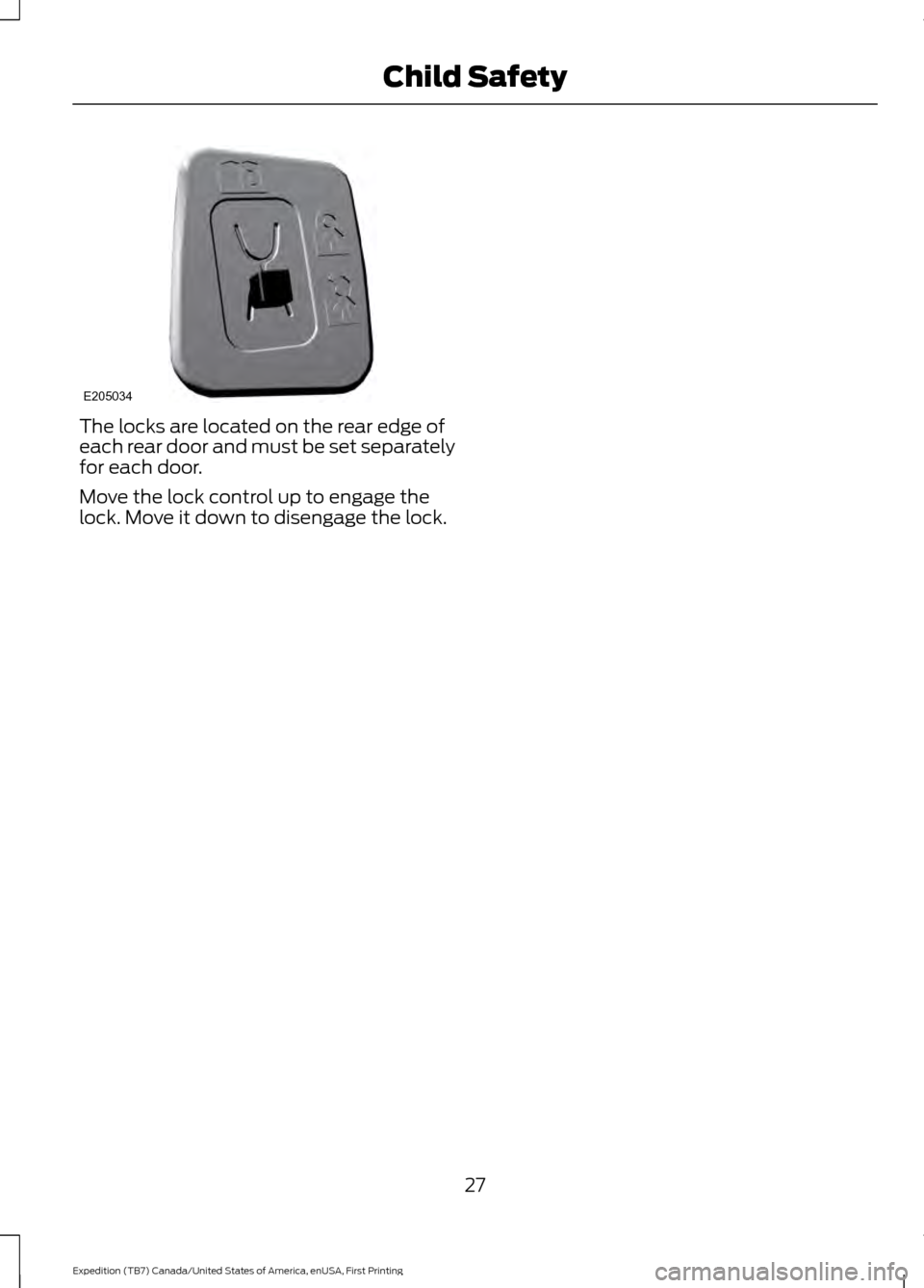 FORD EXPEDITION 2016 3.G Owners Manual The locks are located on the rear edge of
each rear door and must be set separately
for each door.
Move the lock control up to engage the
lock. Move it down to disengage the lock.
27
Expedition (TB7) 