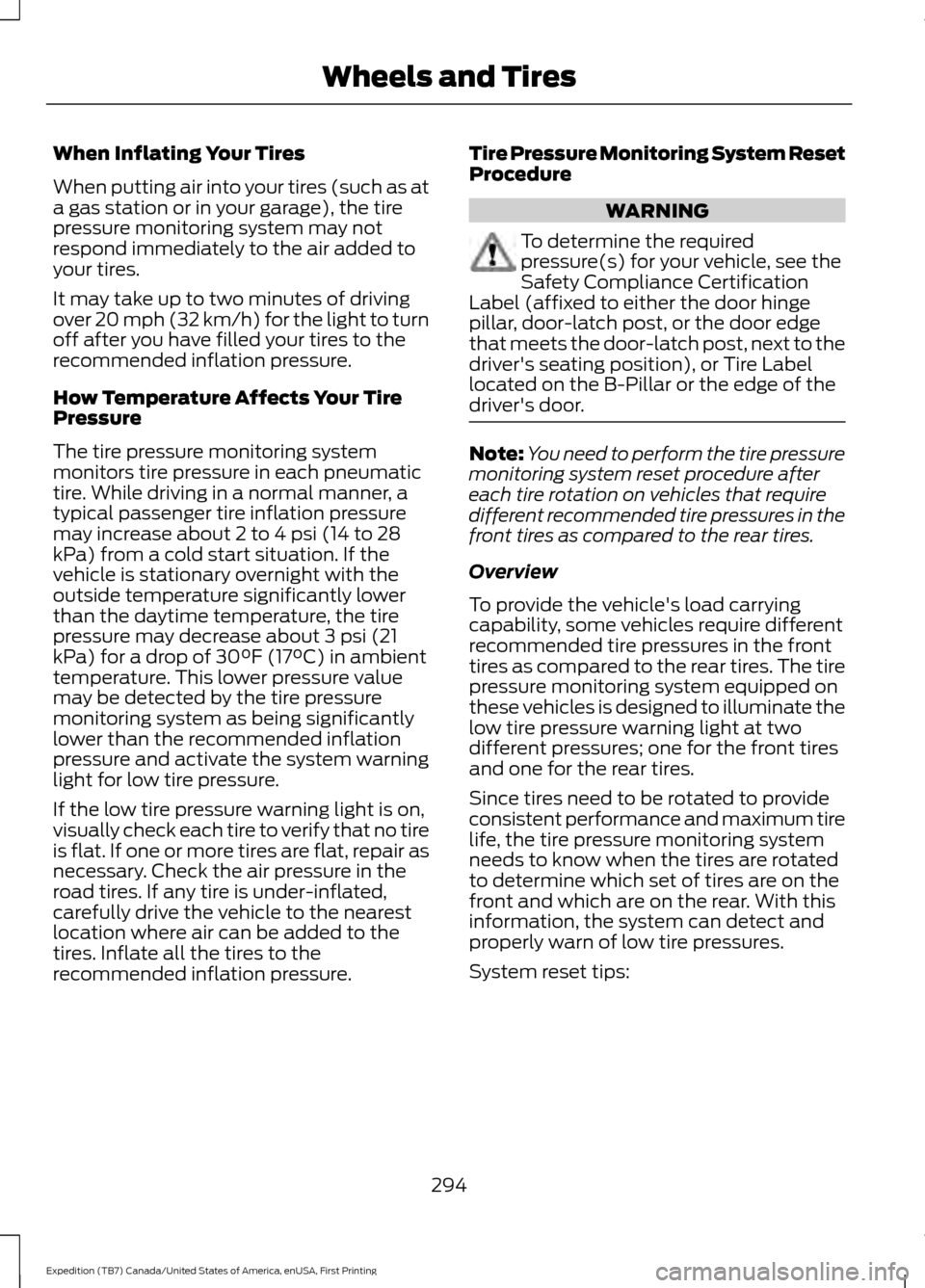 FORD EXPEDITION 2016 3.G Owners Manual When Inflating Your Tires
When putting air into your tires (such as at
a gas station or in your garage), the tire
pressure monitoring system may not
respond immediately to the air added to
your tires. FORD EXPEDITION 2016 3.G Owners Manual When Inflating Your Tires
When putting air into your tires (such as at
a gas station or in your garage), the tire
pressure monitoring system may not
respond immediately to the air added to
your tires.