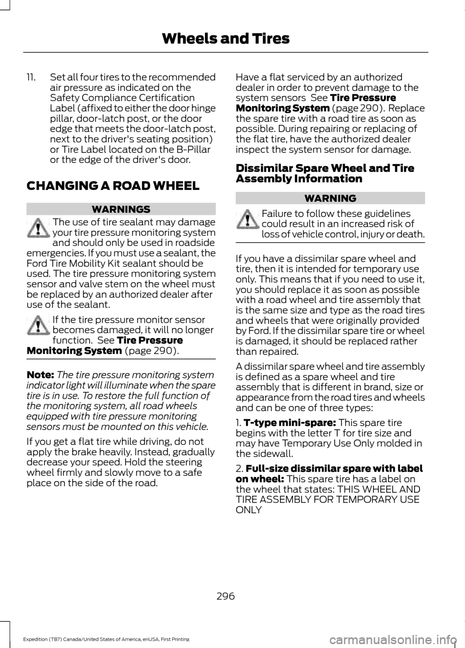 FORD EXPEDITION 2016 3.G Owners Manual 11.
Set all four tires to the recommended
air pressure as indicated on the
Safety Compliance Certification
Label (affixed to either the door hinge
pillar, door-latch post, or the door
edge that meets FORD EXPEDITION 2016 3.G Owners Manual 11.
Set all four tires to the recommended
air pressure as indicated on the
Safety Compliance Certification
Label (affixed to either the door hinge
pillar, door-latch post, or the door
edge that meets