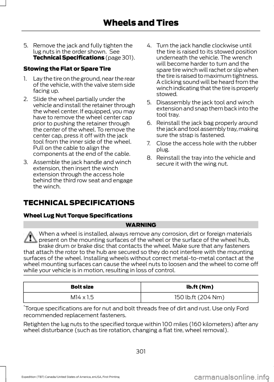 FORD EXPEDITION 2016 3.G Owners Manual 5. Remove the jack and fully tighten the
lug nuts in the order shown. See
Technical Specifications (page 301).
Stowing the Flat or Spare Tire
1. Lay the tire on the ground, near the rear
of the vehic FORD EXPEDITION 2016 3.G Owners Manual 5. Remove the jack and fully tighten the
lug nuts in the order shown. See
Technical Specifications (page 301).
Stowing the Flat or Spare Tire
1. Lay the tire on the ground, near the rear
of the vehic