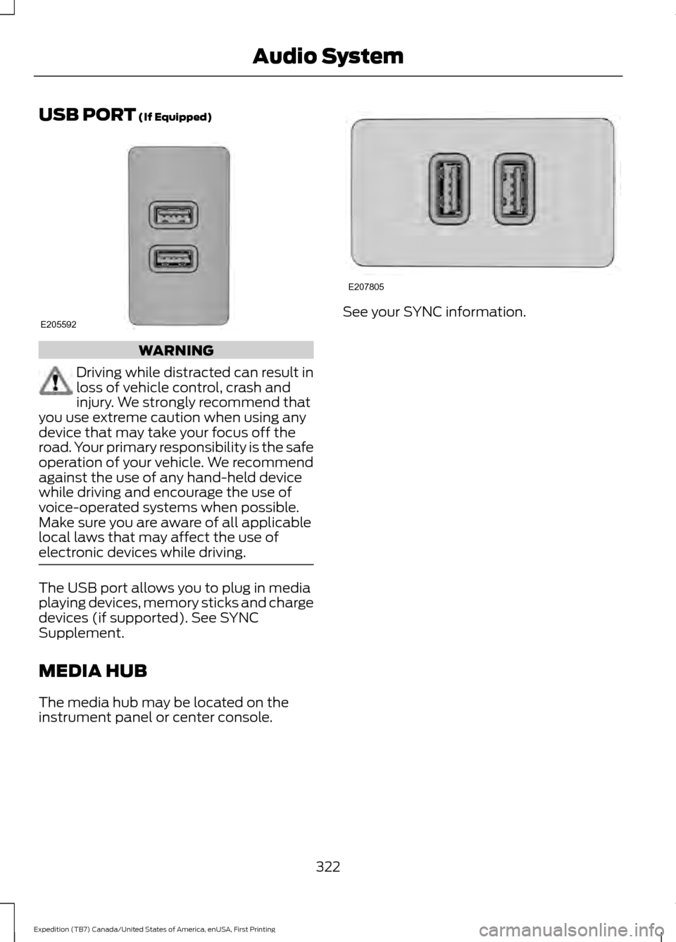 FORD EXPEDITION 2016 3.G Owners Manual USB PORT (If Equipped)
WARNING
Driving while distracted can result in
loss of vehicle control, crash and
injury. We strongly recommend that
you use extreme caution when using any
device that may take FORD EXPEDITION 2016 3.G Owners Manual USB PORT (If Equipped)
WARNING
Driving while distracted can result in
loss of vehicle control, crash and
injury. We strongly recommend that
you use extreme caution when using any
device that may take