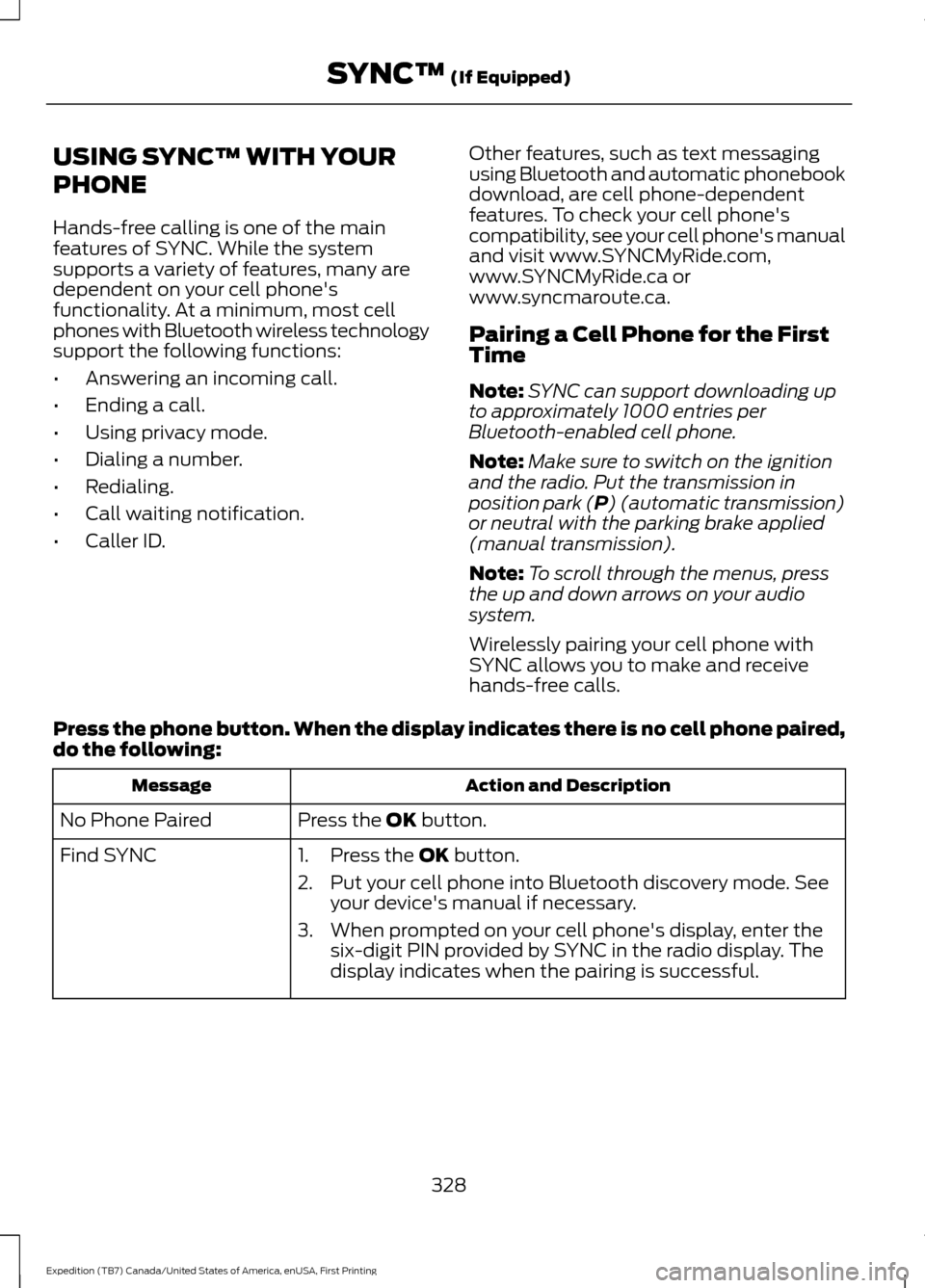 FORD EXPEDITION 2016 3.G Owners Manual USING SYNCâ„¢ WITH YOUR
PHONE
Hands-free calling is one of the main
features of SYNC. While the system
supports a variety of features, many are
dependent on your cell phones
functionality. At a minim FORD EXPEDITION 2016 3.G Owners Manual USING SYNCâ„¢ WITH YOUR
PHONE
Hands-free calling is one of the main
features of SYNC. While the system
supports a variety of features, many are
dependent on your cell phones
functionality. At a minim