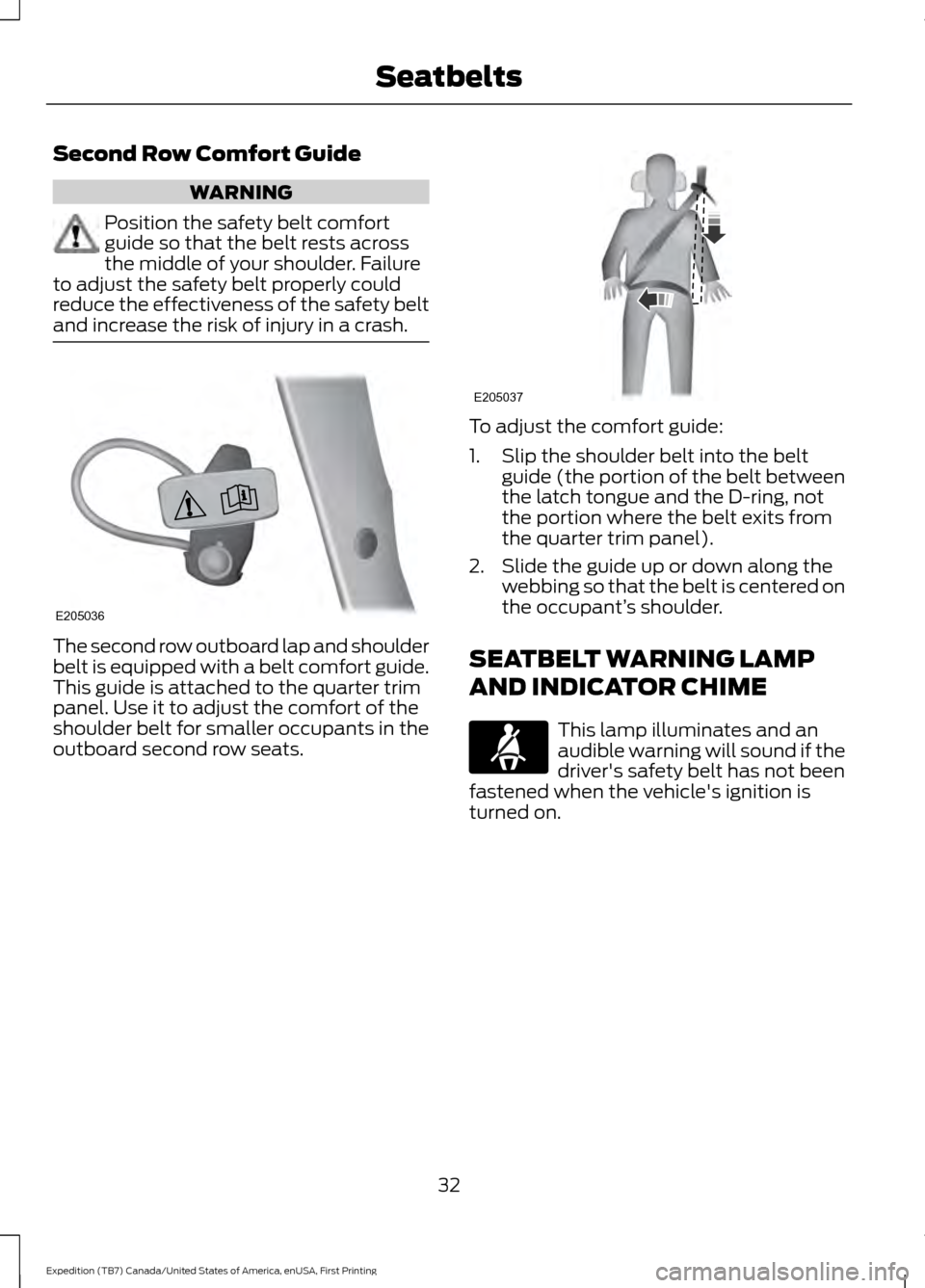 FORD EXPEDITION 2016 3.G Owners Guide Second Row Comfort Guide
WARNING
Position the safety belt comfort
guide so that the belt rests across
the middle of your shoulder. Failure
to adjust the safety belt properly could
reduce the effective