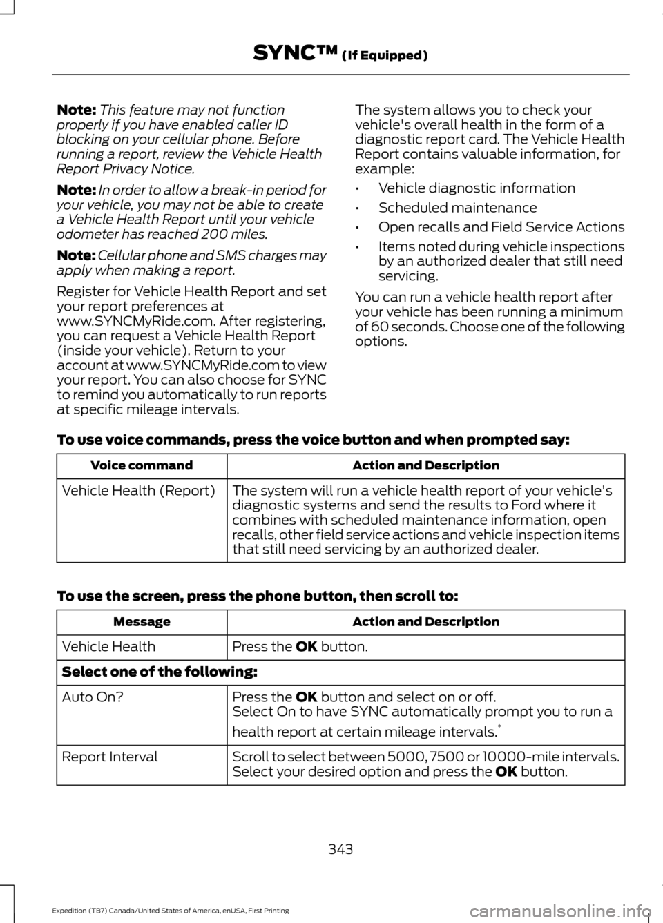 FORD EXPEDITION 2016 3.G Owners Manual Note:
This feature may not function
properly if you have enabled caller ID
blocking on your cellular phone. Before
running a report, review the Vehicle Health
Report Privacy Notice.
Note: In order to FORD EXPEDITION 2016 3.G Owners Manual Note:
This feature may not function
properly if you have enabled caller ID
blocking on your cellular phone. Before
running a report, review the Vehicle Health
Report Privacy Notice.
Note: In order to