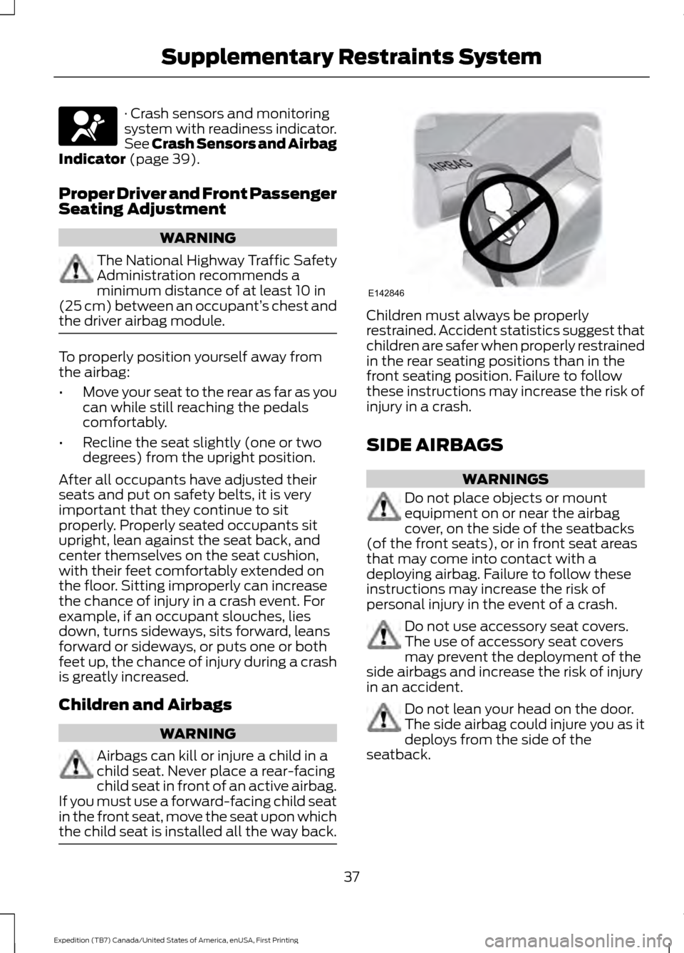 FORD EXPEDITION 2016 3.G Owners Manual · Crash sensors and monitoring
system with readiness indicator.
See Crash Sensors and Airbag
Indicator (page 39).
Proper Driver and Front Passenger
Seating Adjustment WARNING
The National Highway Tra