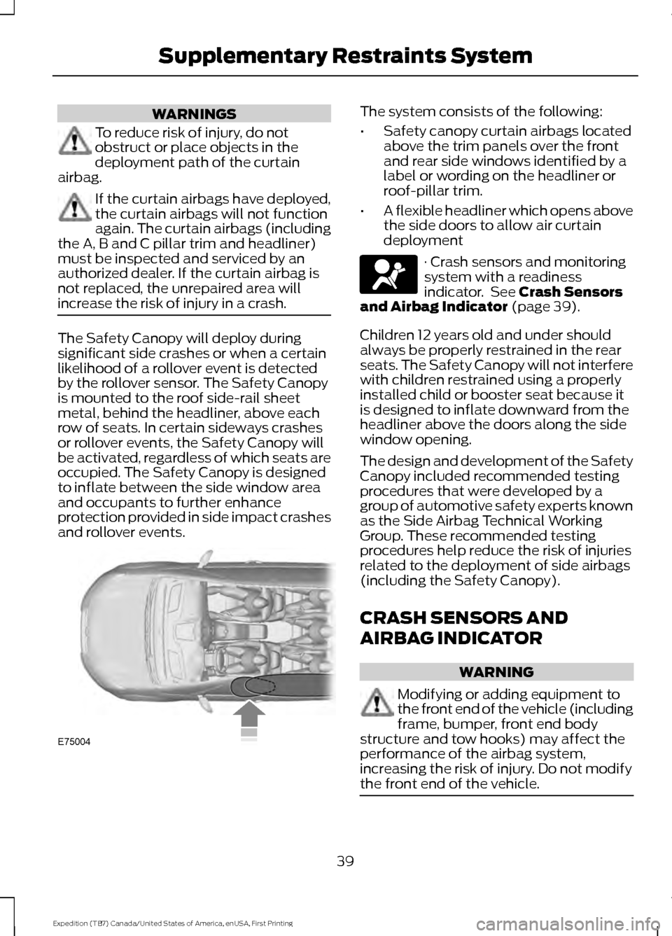 FORD EXPEDITION 2016 3.G Service Manual WARNINGS
To reduce risk of injury, do not
obstruct or place objects in the
deployment path of the curtain
airbag. If the curtain airbags have deployed,
the curtain airbags will not function
again. The FORD EXPEDITION 2016 3.G Service Manual WARNINGS
To reduce risk of injury, do not
obstruct or place objects in the
deployment path of the curtain
airbag. If the curtain airbags have deployed,
the curtain airbags will not function
again. The