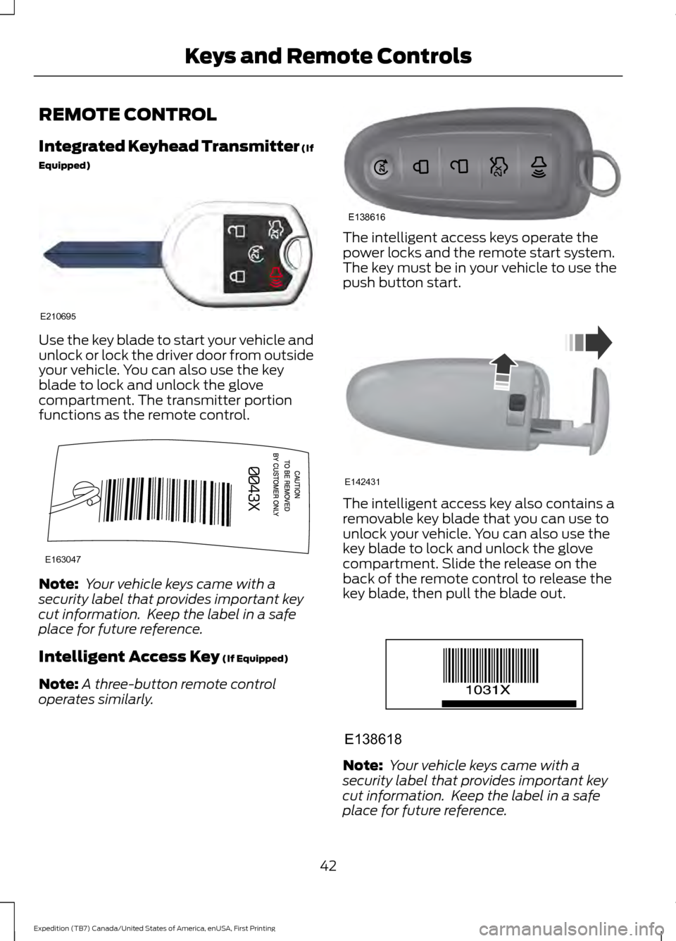 FORD EXPEDITION 2016 3.G Service Manual REMOTE CONTROL
Integrated Keyhead Transmitter (If
Equipped)
Use the key blade to start your vehicle and
unlock or lock the driver door from outside
your vehicle. You can also use the key
blade to lock FORD EXPEDITION 2016 3.G Service Manual REMOTE CONTROL
Integrated Keyhead Transmitter (If
Equipped)
Use the key blade to start your vehicle and
unlock or lock the driver door from outside
your vehicle. You can also use the key
blade to lock