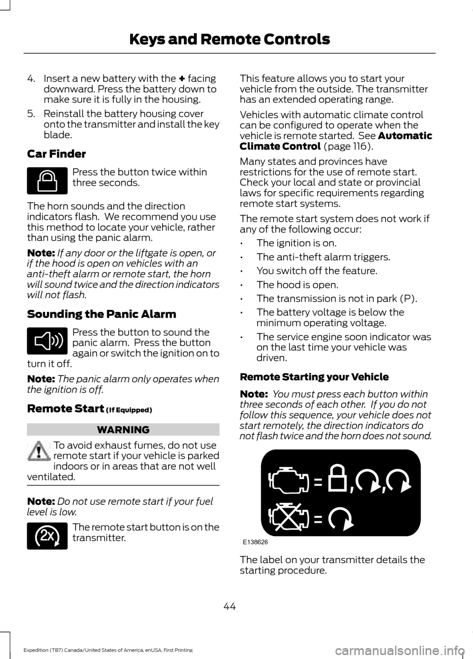 FORD EXPEDITION 2016 3.G Owners Manual 4. Insert a new battery with the + facing
downward. Press the battery down to
make sure it is fully in the housing.
5. Reinstall the battery housing cover onto the transmitter and install the key
blad