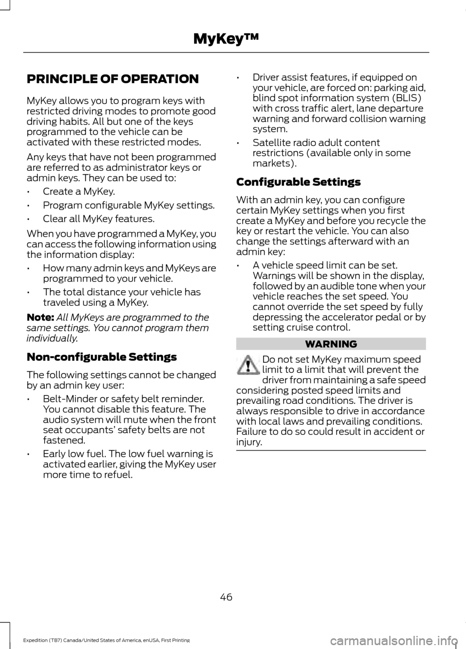 FORD EXPEDITION 2016 3.G Owners Manual PRINCIPLE OF OPERATION
MyKey allows you to program keys with
restricted driving modes to promote good
driving habits. All but one of the keys
programmed to the vehicle can be
activated with these rest