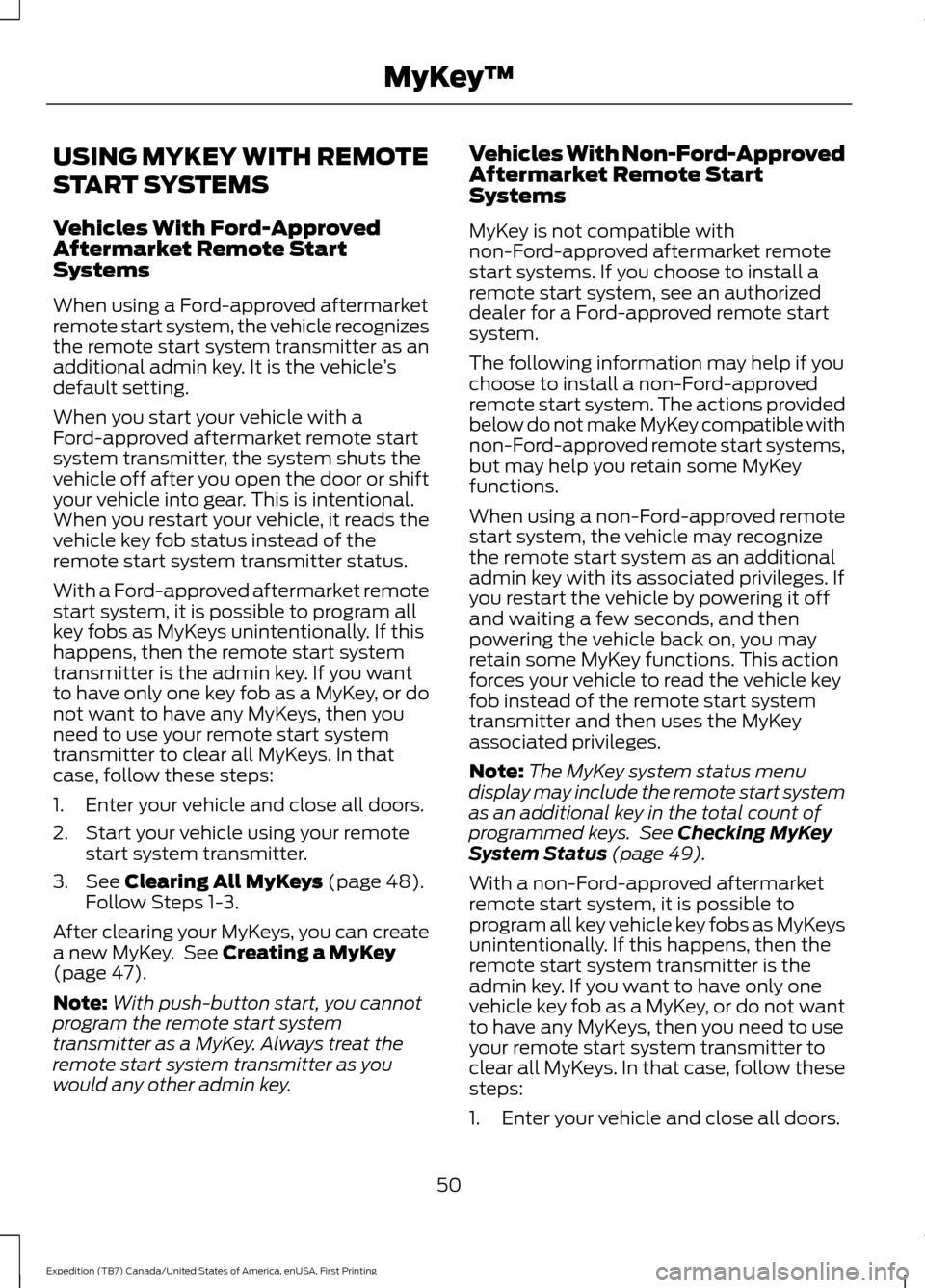 FORD EXPEDITION 2016 3.G Workshop Manual USING MYKEY WITH REMOTE
START SYSTEMS
Vehicles With Ford-Approved
Aftermarket Remote Start
Systems
When using a Ford-approved aftermarket
remote start system, the vehicle recognizes
the remote start s FORD EXPEDITION 2016 3.G Workshop Manual USING MYKEY WITH REMOTE
START SYSTEMS
Vehicles With Ford-Approved
Aftermarket Remote Start
Systems
When using a Ford-approved aftermarket
remote start system, the vehicle recognizes
the remote start s