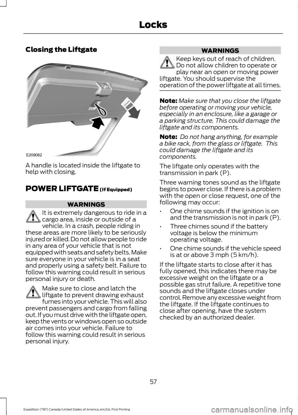 FORD EXPEDITION 2016 3.G Owners Manual Closing the Liftgate
A handle is located inside the liftgate to
help with closing.
POWER LIFTGATE (If Equipped)
WARNINGS
It is extremely dangerous to ride in a
cargo area, inside or outside of a
vehic