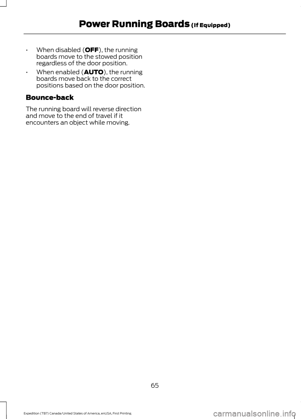 FORD EXPEDITION 2016 3.G Owners Manual •
When disabled (OFF), the running
boards move to the stowed position
regardless of the door position.
• When enabled (
AUTO), the running
boards move back to the correct
positions based on the do
