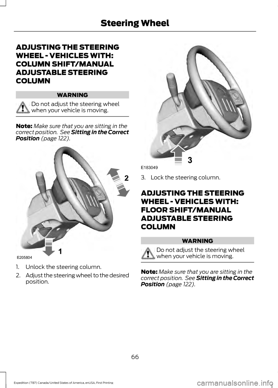 FORD EXPEDITION 2016 3.G Owners Guide ADJUSTING THE STEERING
WHEEL - VEHICLES WITH:
COLUMN SHIFT/MANUAL
ADJUSTABLE STEERING
COLUMN
WARNING
Do not adjust the steering wheel
when your vehicle is moving.
Note:
Make sure that you are sitting 