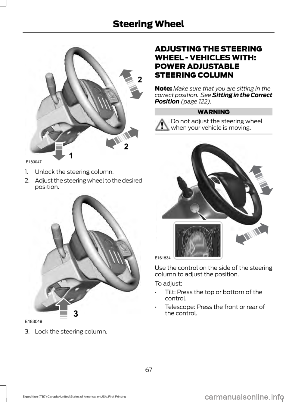 FORD EXPEDITION 2016 3.G Owners Guide 1. Unlock the steering column.
2.
Adjust the steering wheel to the desired
position. 3. Lock the steering column. ADJUSTING THE STEERING
WHEEL - VEHICLES WITH:
POWER ADJUSTABLE
STEERING COLUMN
Note:
M