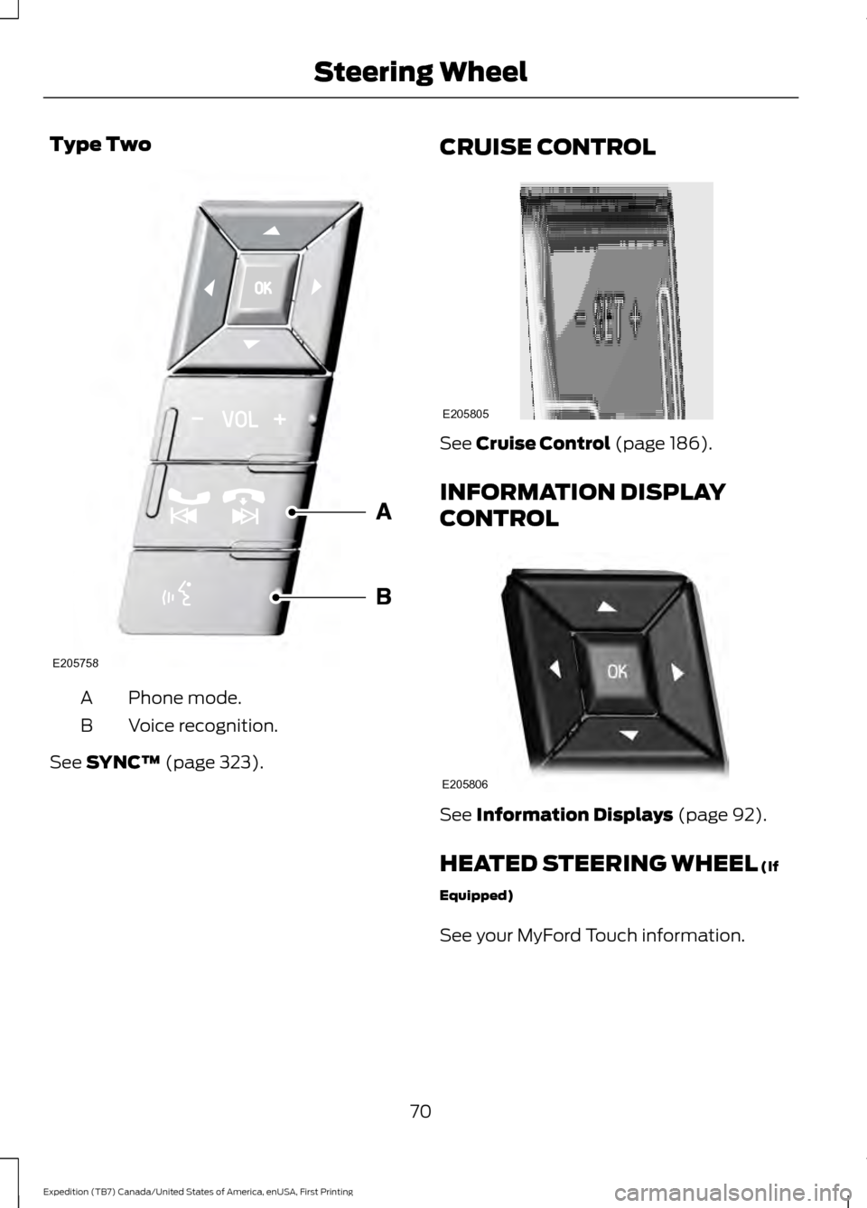FORD EXPEDITION 2016 3.G Owners Manual Type Two
Phone mode.
A
Voice recognition.
B
See SYNC™ (page 323). CRUISE CONTROL See 
Cruise Control (page 186).
INFORMATION DISPLAY
CONTROL See 
Information Displays (page 92).
HEATED STEERING WHEE