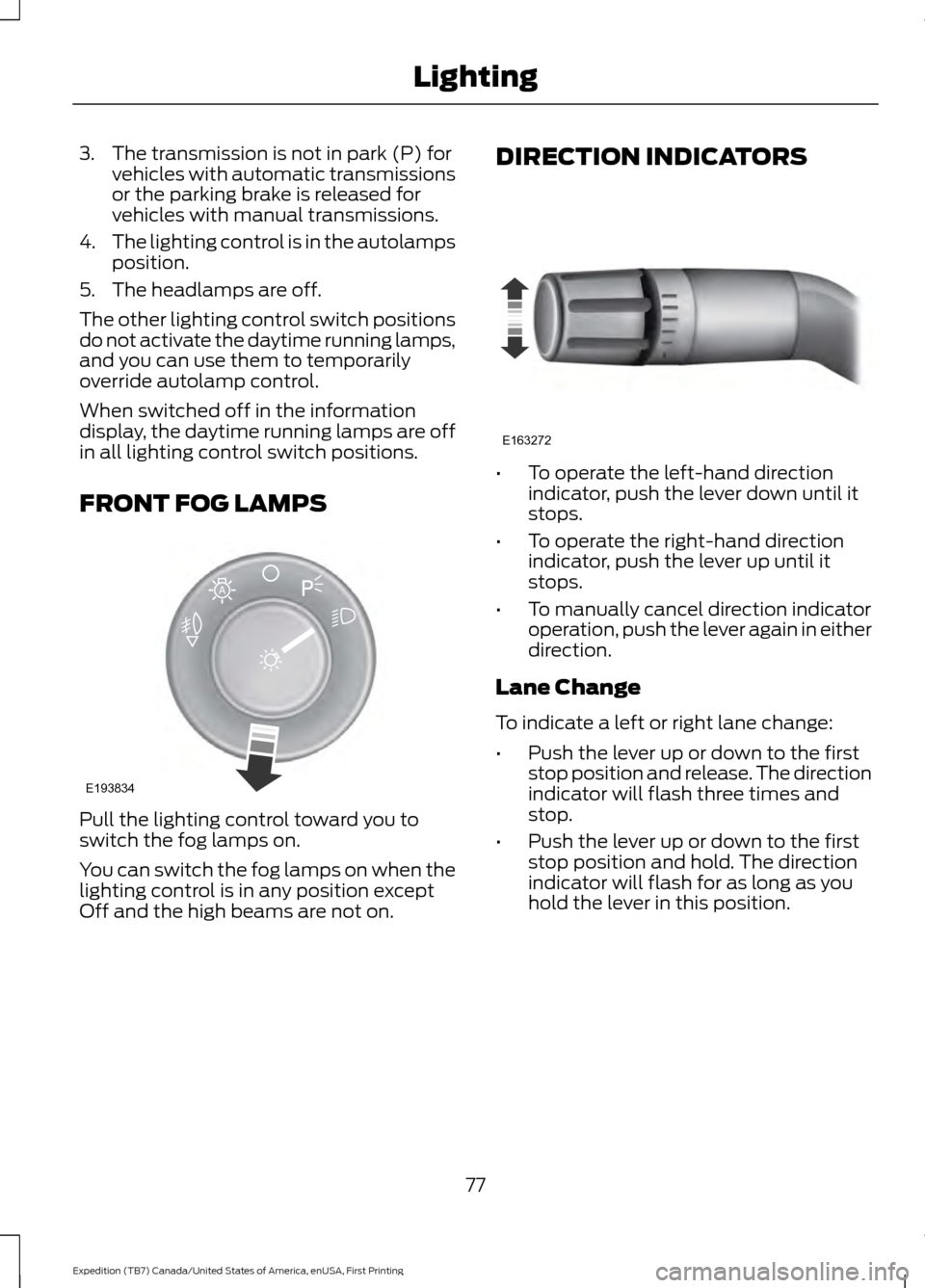 FORD EXPEDITION 2016 3.G Manual PDF 3. The transmission is not in park (P) for
vehicles with automatic transmissions
or the parking brake is released for
vehicles with manual transmissions.
4. The lighting control is in the autolamps
po FORD EXPEDITION 2016 3.G Manual PDF 3. The transmission is not in park (P) for
vehicles with automatic transmissions
or the parking brake is released for
vehicles with manual transmissions.
4. The lighting control is in the autolamps
po