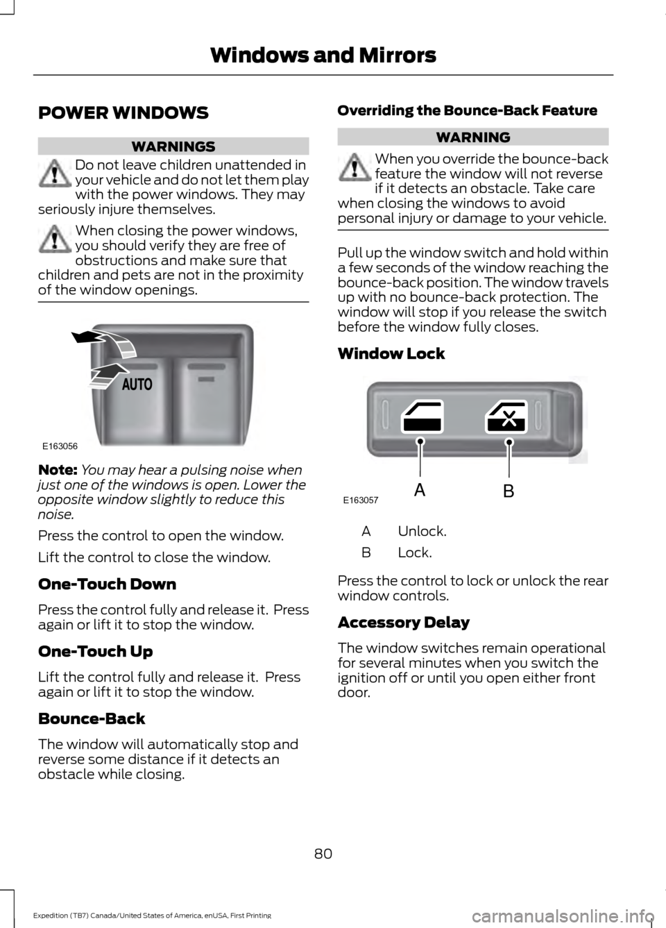 FORD EXPEDITION 2016 3.G Manual Online POWER WINDOWS
WARNINGS
Do not leave children unattended in
your vehicle and do not let them play
with the power windows. They may
seriously injure themselves. When closing the power windows,
you shoul FORD EXPEDITION 2016 3.G Manual Online POWER WINDOWS
WARNINGS
Do not leave children unattended in
your vehicle and do not let them play
with the power windows. They may
seriously injure themselves. When closing the power windows,
you shoul