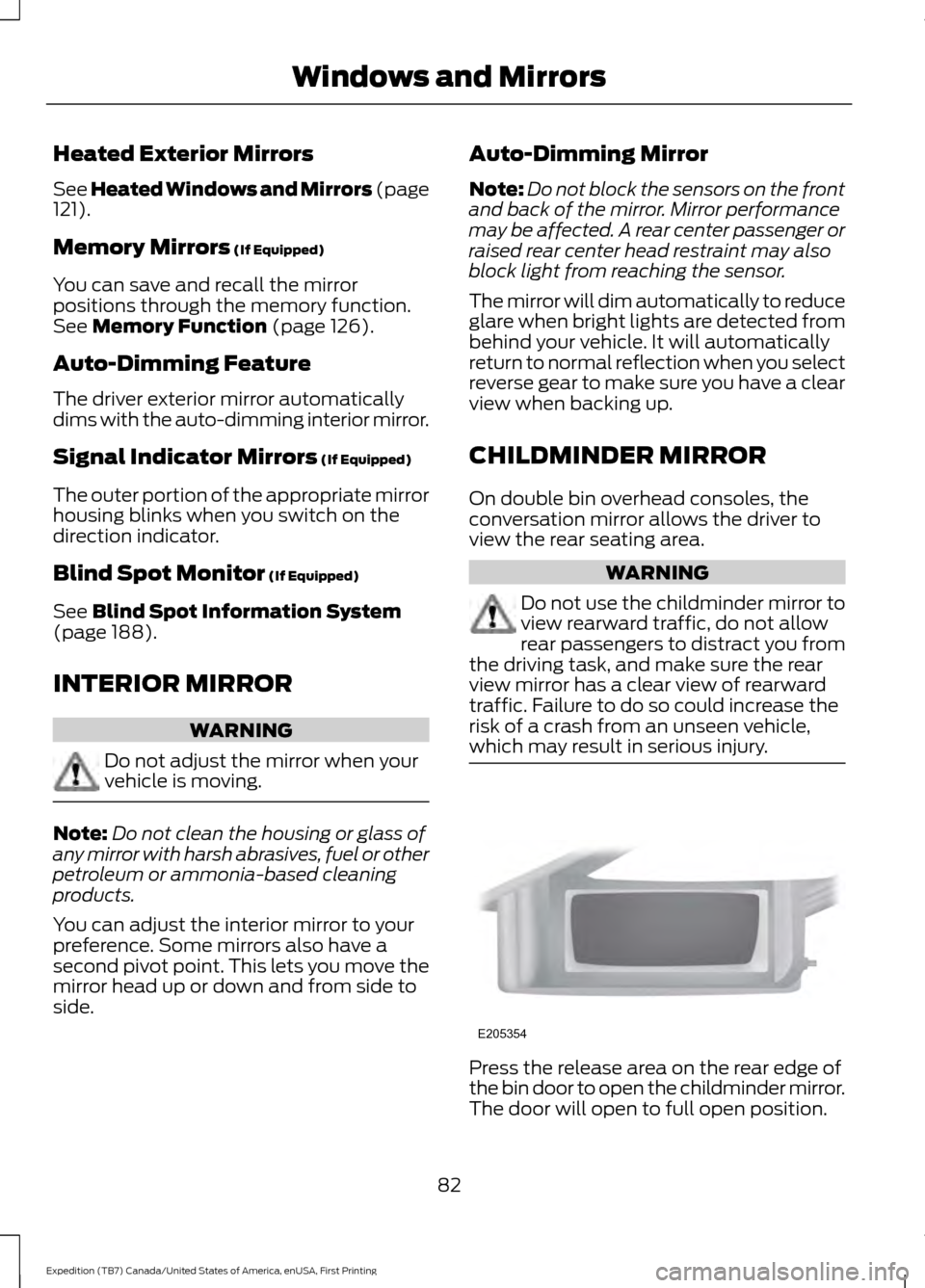 FORD EXPEDITION 2016 3.G Owners Manual Heated Exterior Mirrors
See Heated Windows and Mirrors (page
121).
Memory Mirrors
 (If Equipped)
You can save and recall the mirror
positions through the memory function.
See 
Memory Function (page 12