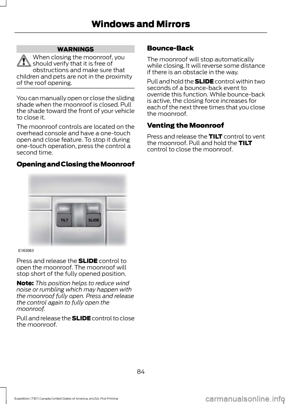 FORD EXPEDITION 2016 3.G Manual Online WARNINGS
When closing the moonroof, you
should verify that it is free of
obstructions and make sure that
children and pets are not in the proximity
of the roof opening. You can manually open or close FORD EXPEDITION 2016 3.G Manual Online WARNINGS
When closing the moonroof, you
should verify that it is free of
obstructions and make sure that
children and pets are not in the proximity
of the roof opening. You can manually open or close