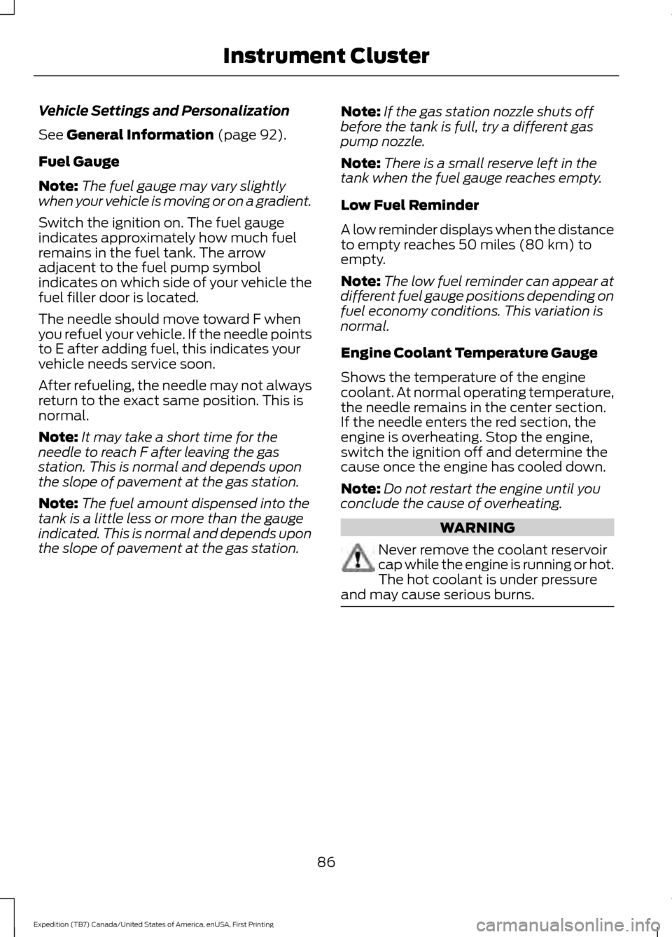 FORD EXPEDITION 2016 3.G Owners Manual Vehicle Settings and Personalization
See General Information (page 92).
Fuel Gauge
Note: The fuel gauge may vary slightly
when your vehicle is moving or on a gradient.
Switch the ignition on. The fuel