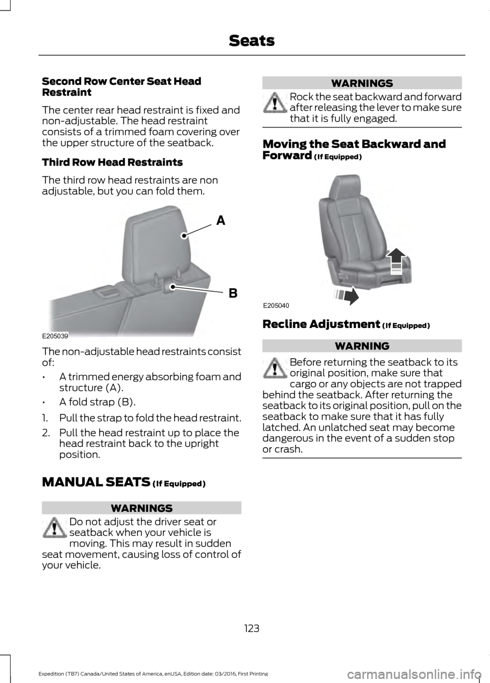 FORD EXPEDITION 2017 3.G Owners Manual Second Row Center Seat Head
Restraint
The center rear head restraint is fixed and
non-adjustable. The head restraint
consists of a trimmed foam covering over
the upper structure of the seatback.
Third