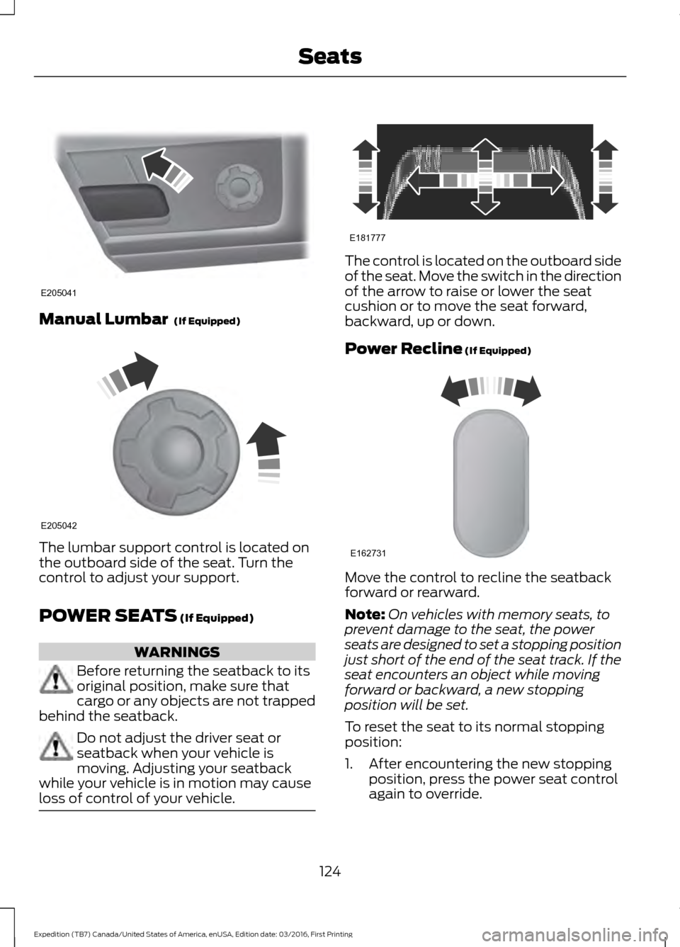 FORD EXPEDITION 2017 3.G Owners Manual Manual Lumbar (If Equipped)
The lumbar support control is located on
the outboard side of the seat. Turn the
control to adjust your support.
POWER SEATS
(If Equipped)
WARNINGS
Before returning the s FORD EXPEDITION 2017 3.G Owners Manual Manual Lumbar (If Equipped)
The lumbar support control is located on
the outboard side of the seat. Turn the
control to adjust your support.
POWER SEATS
(If Equipped)
WARNINGS
Before returning the s