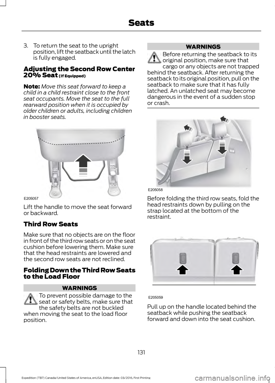 FORD EXPEDITION 2017 3.G Owners Manual 3. To return the seat to the upright
position, lift the seatback until the latch
is fully engaged.
Adjusting the Second Row Center
20% Seat (If Equipped)
Note: Move this seat forward to keep a
child i FORD EXPEDITION 2017 3.G Owners Manual 3. To return the seat to the upright
position, lift the seatback until the latch
is fully engaged.
Adjusting the Second Row Center
20% Seat (If Equipped)
Note: Move this seat forward to keep a
child i