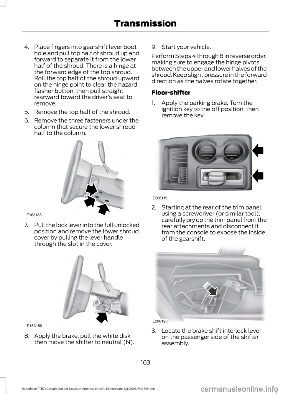 FORD EXPEDITION 2017 3.G Owners Manual 4. Place fingers into gearshift lever boot
hole and pull top half of shroud up and
forward to separate it from the lower
half of the shroud. There is a hinge at
the forward edge of the top shroud.
Rol FORD EXPEDITION 2017 3.G Owners Manual 4. Place fingers into gearshift lever boot
hole and pull top half of shroud up and
forward to separate it from the lower
half of the shroud. There is a hinge at
the forward edge of the top shroud.
Rol