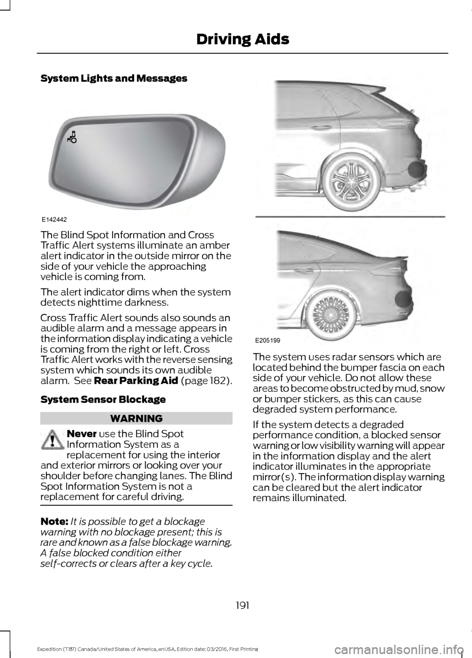 FORD EXPEDITION 2017 3.G Owners Manual System Lights and Messages
The Blind Spot Information and Cross
Traffic Alert systems illuminate an amber
alert indicator in the outside mirror on the
side of your vehicle the approaching
vehicle is c FORD EXPEDITION 2017 3.G Owners Manual System Lights and Messages
The Blind Spot Information and Cross
Traffic Alert systems illuminate an amber
alert indicator in the outside mirror on the
side of your vehicle the approaching
vehicle is c
