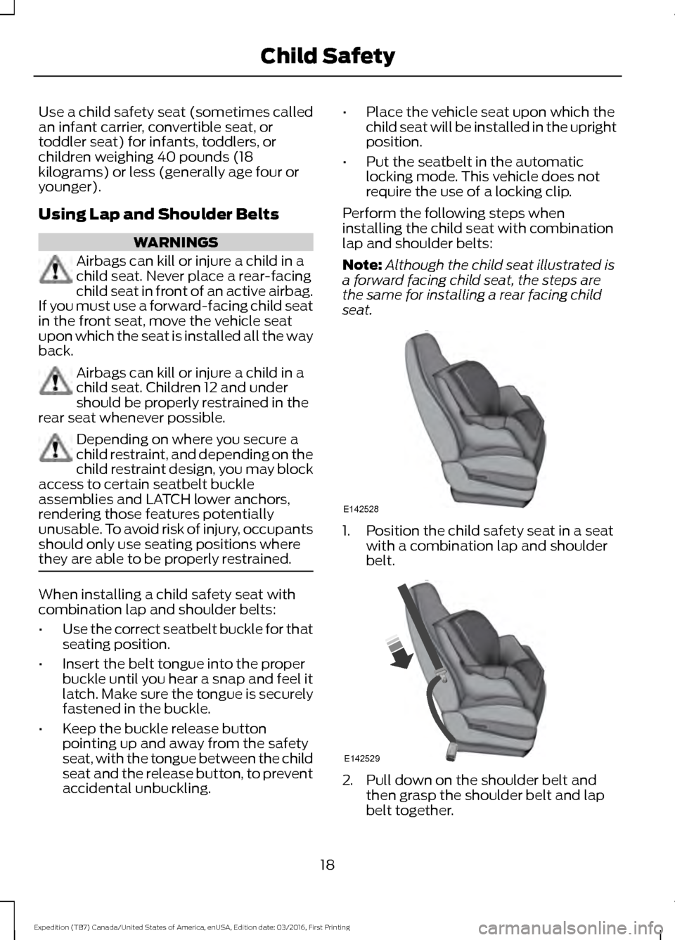 FORD EXPEDITION 2017 3.G Owners Manual Use a child safety seat (sometimes called
an infant carrier, convertible seat, or
toddler seat) for infants, toddlers, or
children weighing 40 pounds (18
kilograms) or less (generally age four or
youn