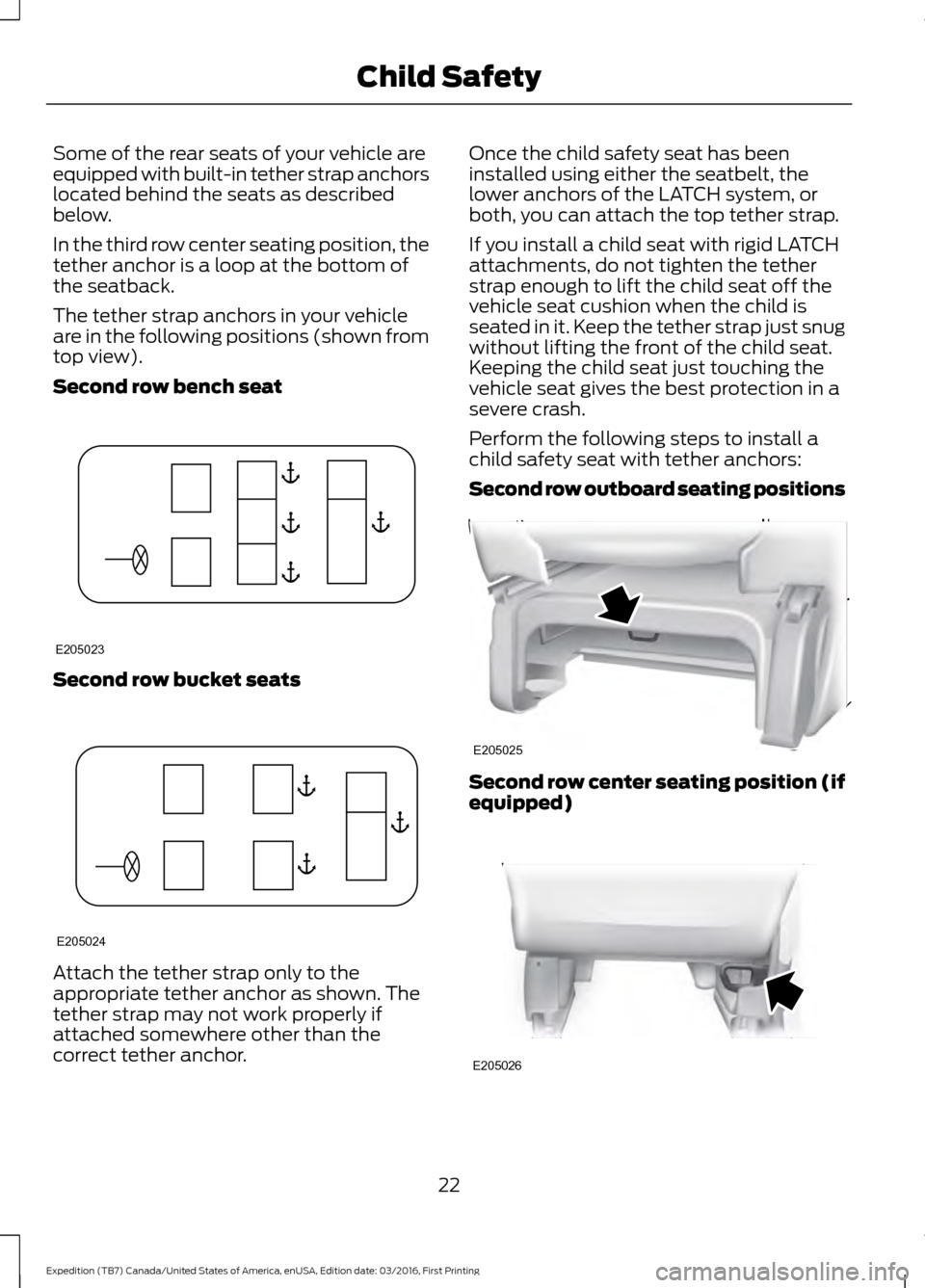 FORD EXPEDITION 2017 3.G Owners Manual Some of the rear seats of your vehicle are
equipped with built-in tether strap anchors
located behind the seats as described
below.
In the third row center seating position, the
tether anchor is a loo