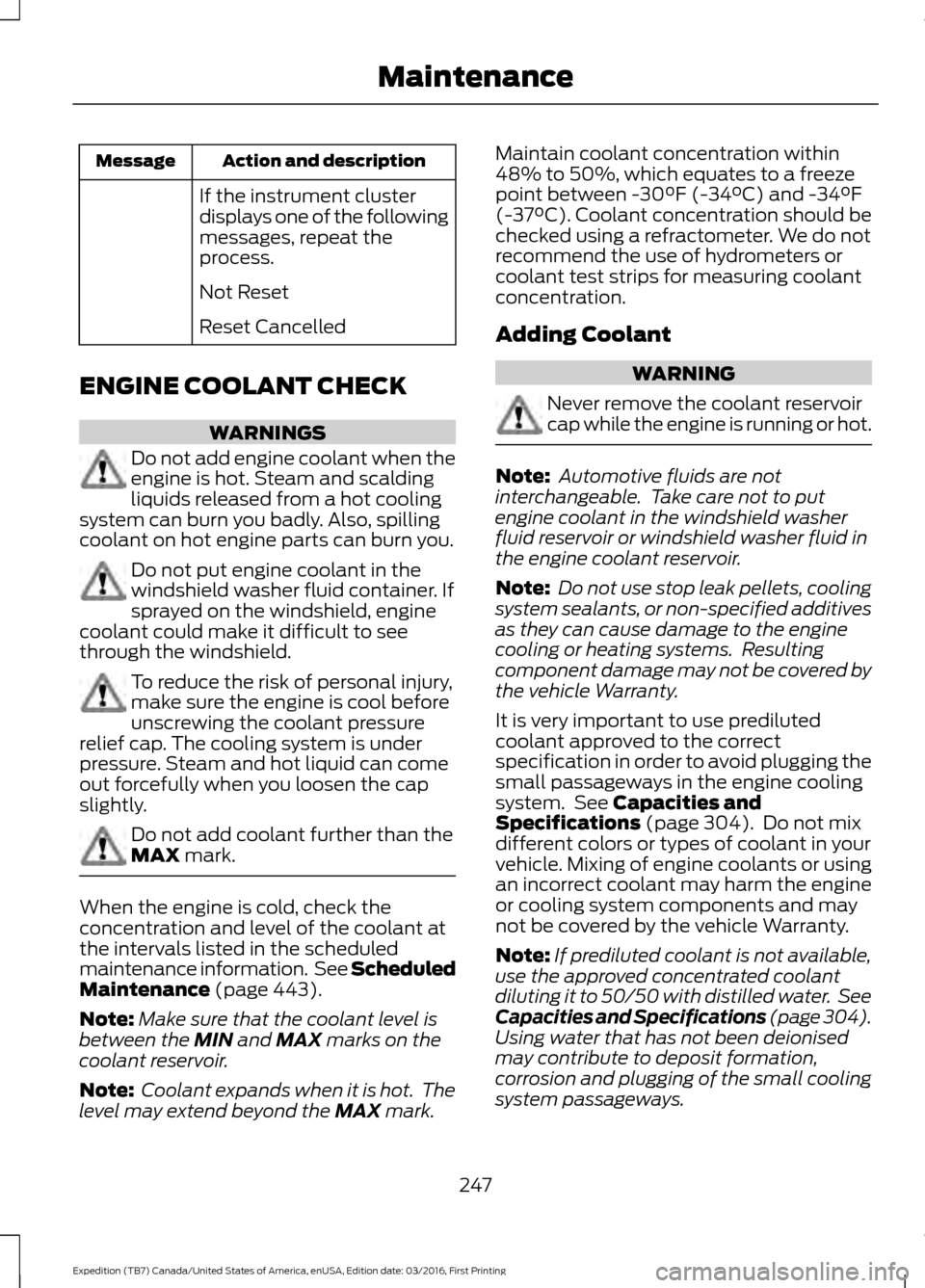 FORD EXPEDITION 2017 3.G Owners Manual Action and description
Message
If the instrument cluster
displays one of the following
messages, repeat the
process.
Not Reset
Reset Cancelled
ENGINE COOLANT CHECK WARNINGS
Do not add engine coolant w