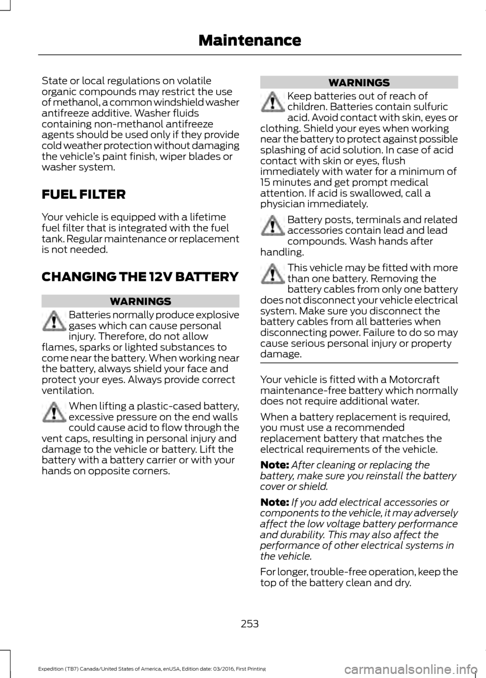 FORD EXPEDITION 2017 3.G Owners Manual State or local regulations on volatile
organic compounds may restrict the use
of methanol, a common windshield washer
antifreeze additive. Washer fluids
containing non-methanol antifreeze
agents shoul FORD EXPEDITION 2017 3.G Owners Manual State or local regulations on volatile
organic compounds may restrict the use
of methanol, a common windshield washer
antifreeze additive. Washer fluids
containing non-methanol antifreeze
agents shoul