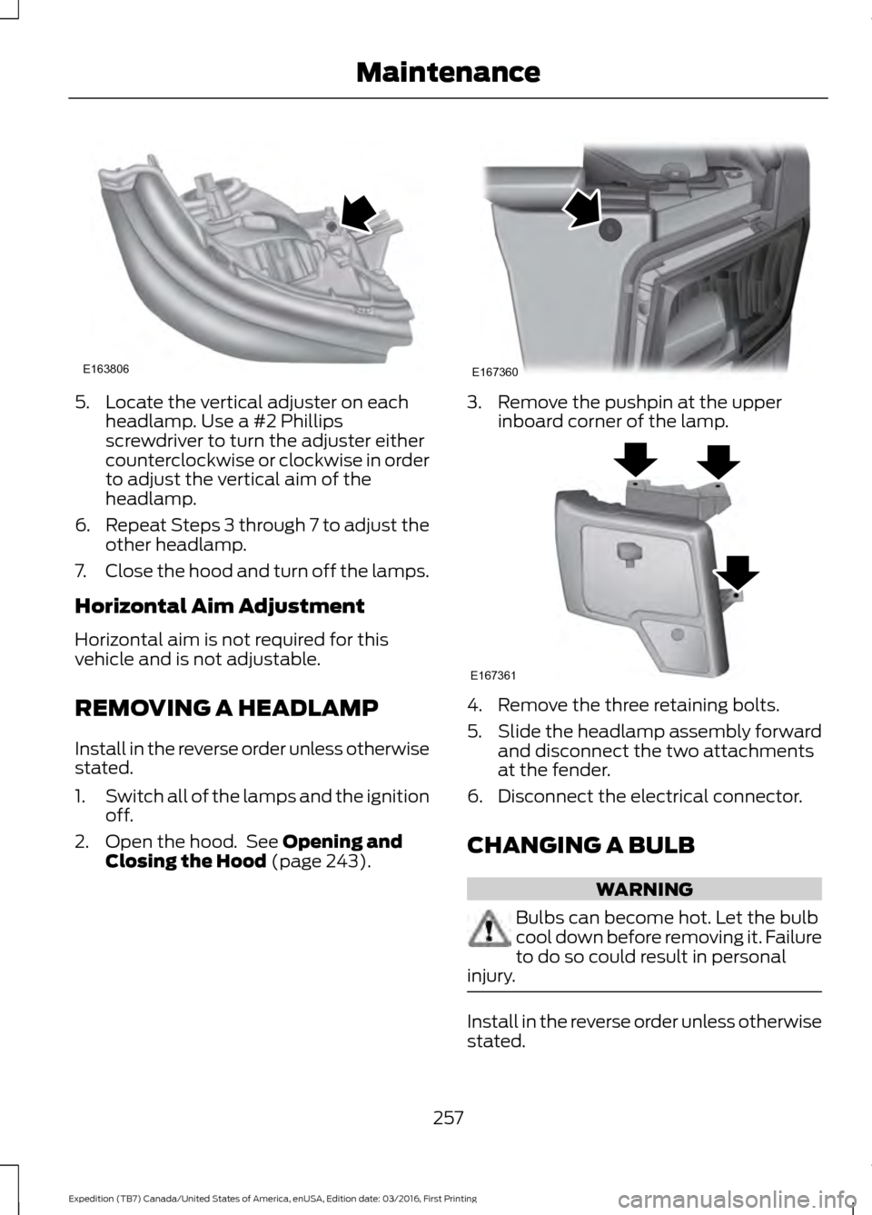 FORD EXPEDITION 2017 3.G Owners Manual 5. Locate the vertical adjuster on each
headlamp. Use a #2 Phillips
screwdriver to turn the adjuster either
counterclockwise or clockwise in order
to adjust the vertical aim of the
headlamp.
6. Repeat FORD EXPEDITION 2017 3.G Owners Manual 5. Locate the vertical adjuster on each
headlamp. Use a #2 Phillips
screwdriver to turn the adjuster either
counterclockwise or clockwise in order
to adjust the vertical aim of the
headlamp.
6. Repeat