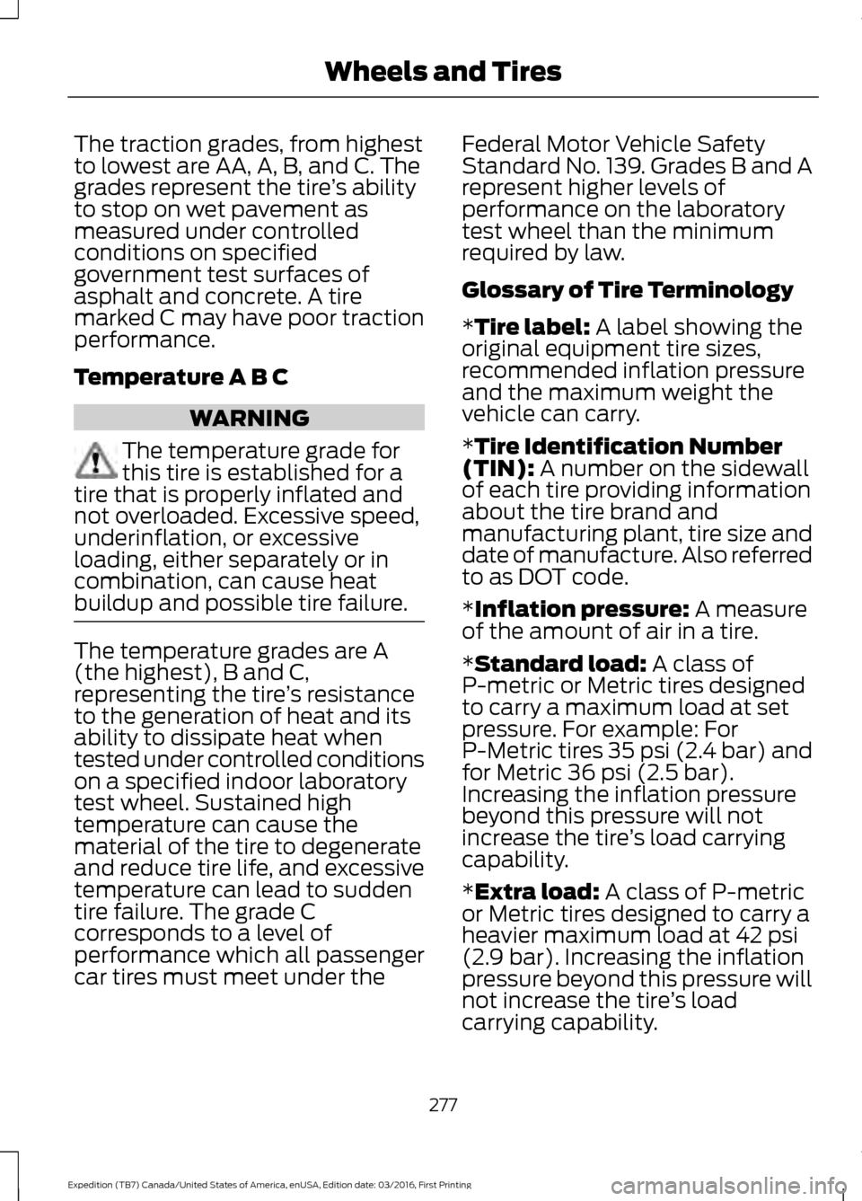 FORD EXPEDITION 2017 3.G Owners Manual The traction grades, from highest
to lowest are AA, A, B, and C. The
grades represent the tire
’s ability
to stop on wet pavement as
measured under controlled
conditions on specified
government test