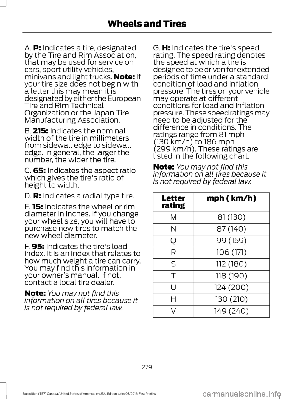 FORD EXPEDITION 2017 3.G Owners Manual A.
P: Indicates a tire, designated
by the Tire and Rim Association,
that may be used for service on
cars, sport utility vehicles,
minivans and light trucks. Note:
If
your tire size does not begin wit FORD EXPEDITION 2017 3.G Owners Manual A.
P: Indicates a tire, designated
by the Tire and Rim Association,
that may be used for service on
cars, sport utility vehicles,
minivans and light trucks. Note:
If
your tire size does not begin wit