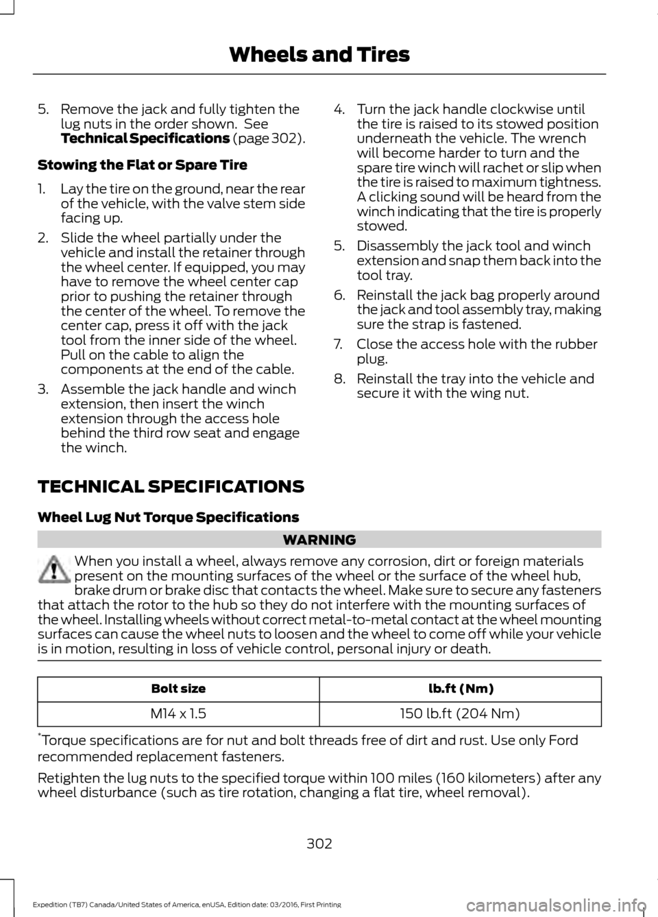 FORD EXPEDITION 2017 3.G Owners Manual 5. Remove the jack and fully tighten the
lug nuts in the order shown.  See
Technical Specifications (page 302).
Stowing the Flat or Spare Tire
1. Lay the tire on the ground, near the rear
of the vehic