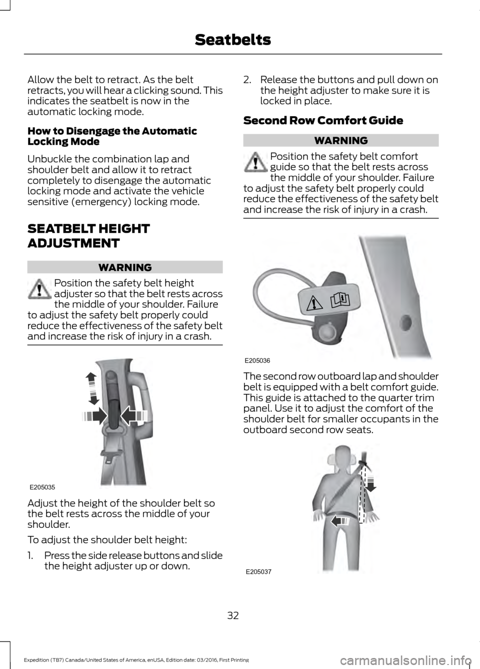FORD EXPEDITION 2017 3.G Owners Guide Allow the belt to retract. As the belt
retracts, you will hear a clicking sound. This
indicates the seatbelt is now in the
automatic locking mode.
How to Disengage the Automatic
Locking Mode
Unbuckle 