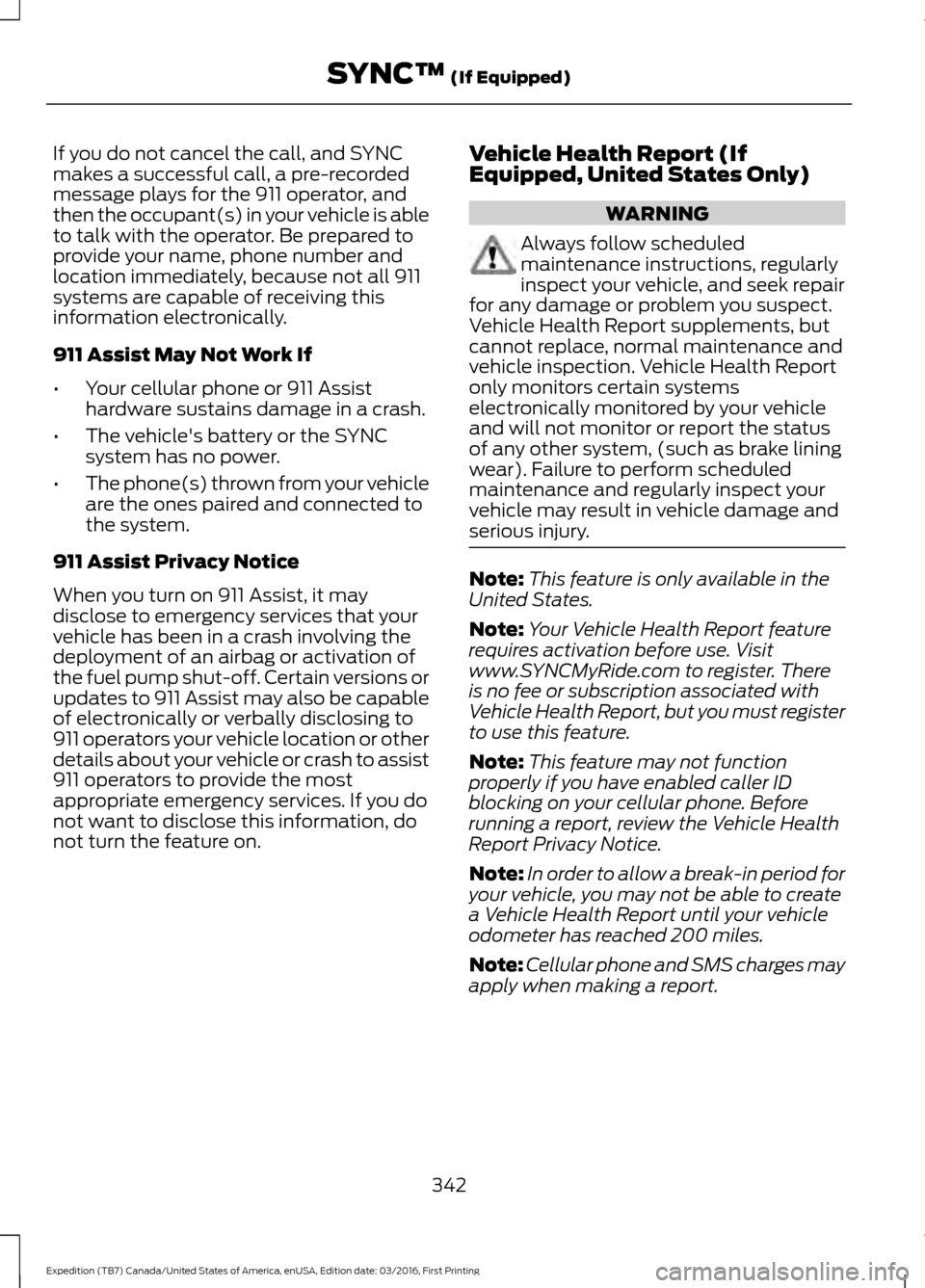 FORD EXPEDITION 2017 3.G Owners Manual If you do not cancel the call, and SYNC
makes a successful call, a pre-recorded
message plays for the 911 operator, and
then the occupant(s) in your vehicle is able
to talk with the operator. Be prepa FORD EXPEDITION 2017 3.G Owners Manual If you do not cancel the call, and SYNC
makes a successful call, a pre-recorded
message plays for the 911 operator, and
then the occupant(s) in your vehicle is able
to talk with the operator. Be prepa